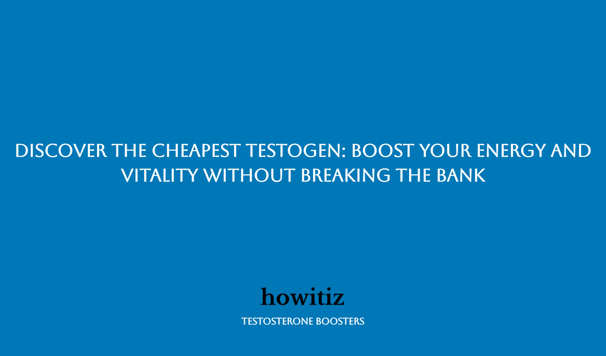 Discover The Cheapest Testogen: Boost Your Energy And Vitality Without Breaking The Bank