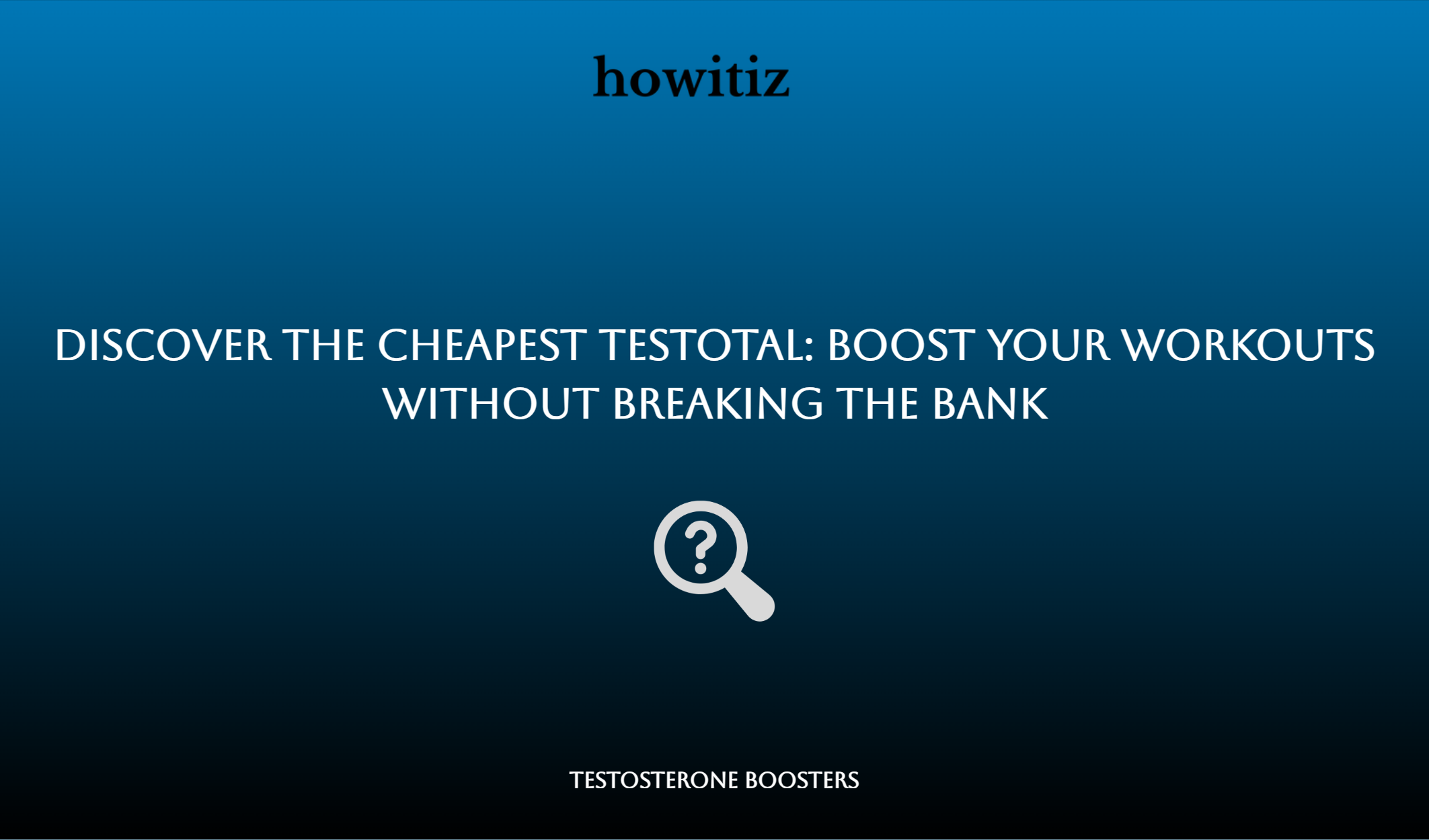 Discover The Cheapest Testotal: Boost Your Workouts Without Breaking The Bank