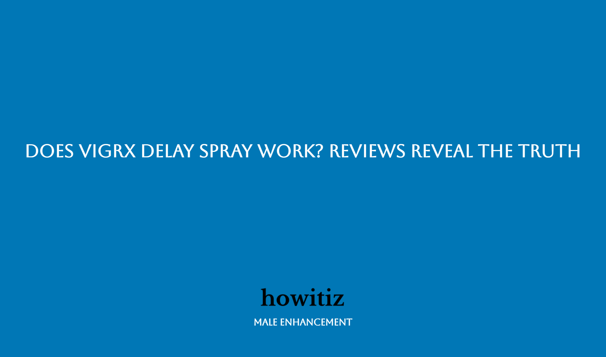 Does Vigrx Delay Spray Work? Reviews Reveal The Truth