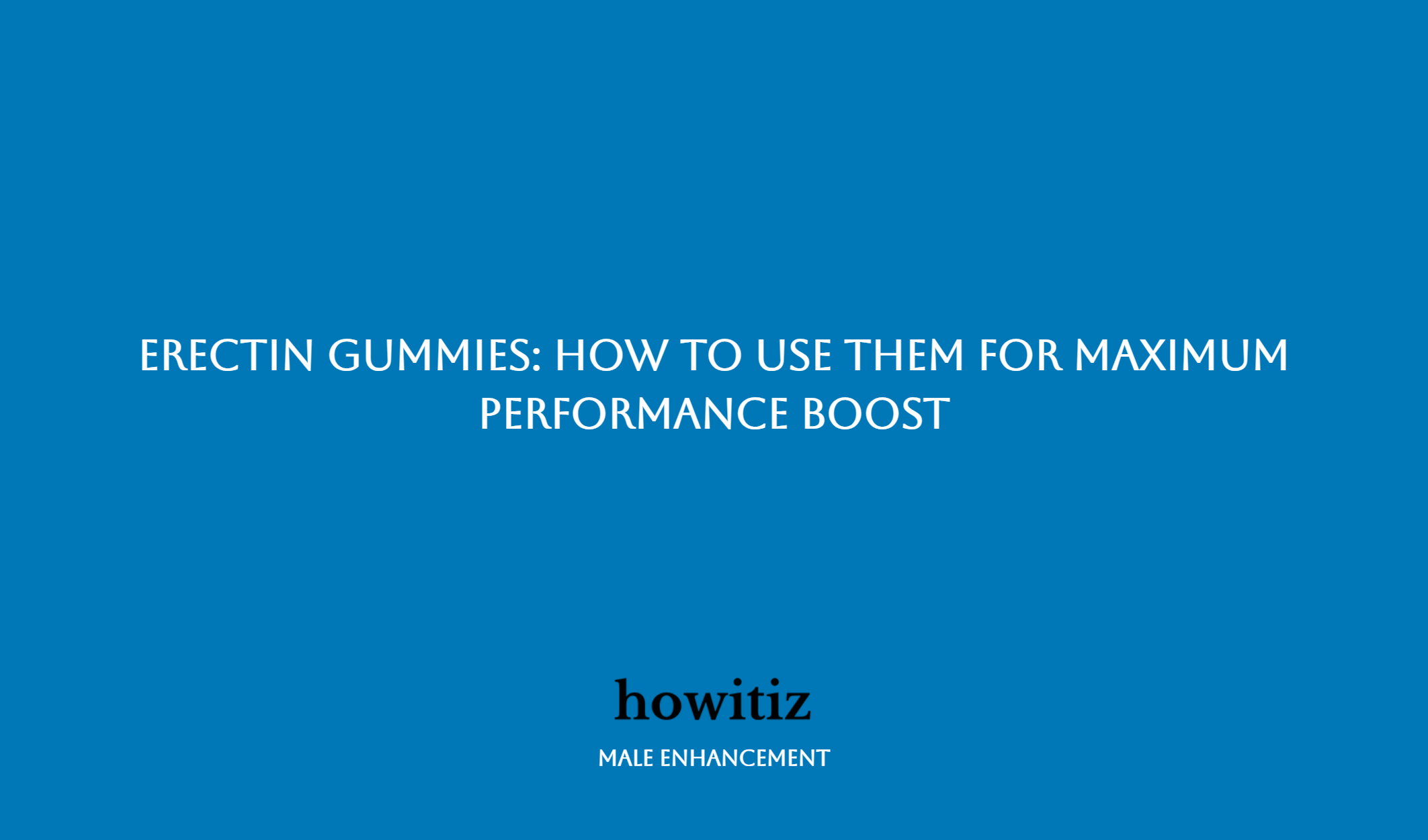 Erectin Gummies: How To Use Them For Maximum Performance Boost