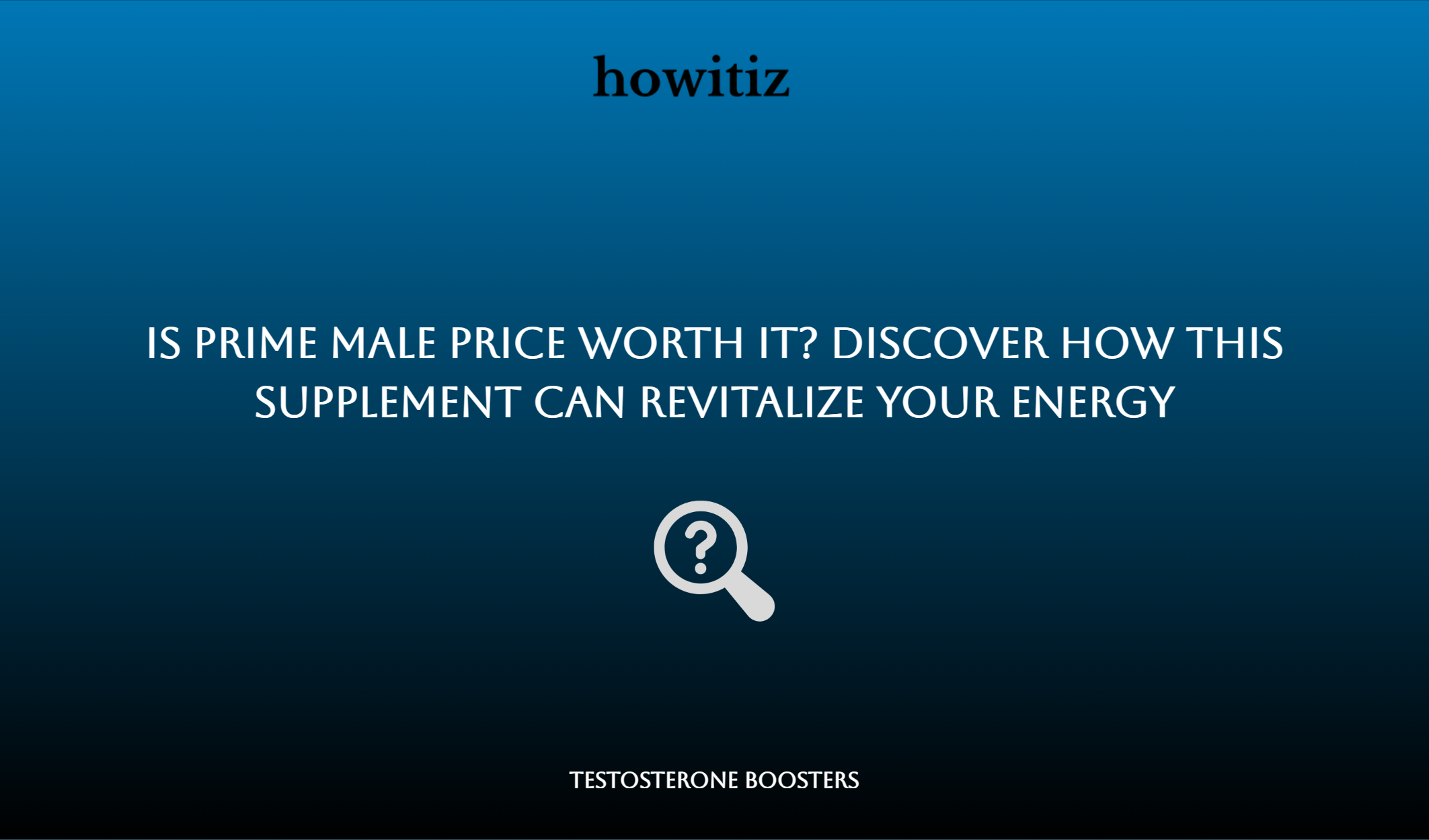 Is Prime Male Price Worth It? Discover How This Supplement Can Revitalize Your Energy