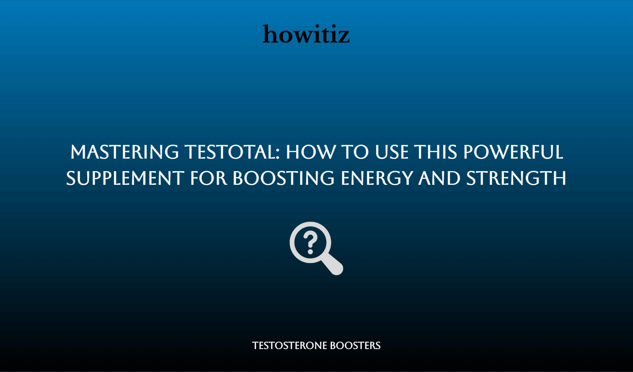 Mastering Testotal: How To Use This Powerful Supplement For Boosting Energy And Strength