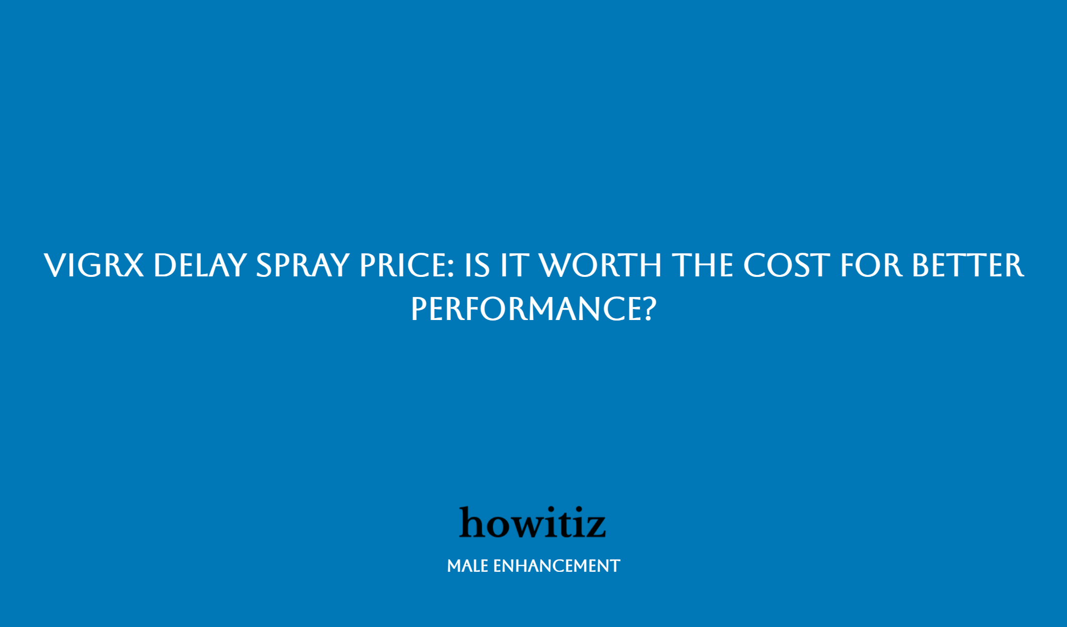Vigrx Delay Spray Price: Is It Worth The Cost For Better Performance?