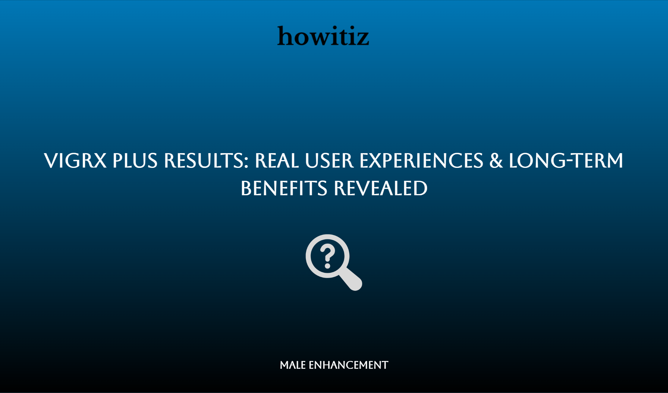 Vigrx Plus Results: Real User Experiences & Long Term Benefits Revealed