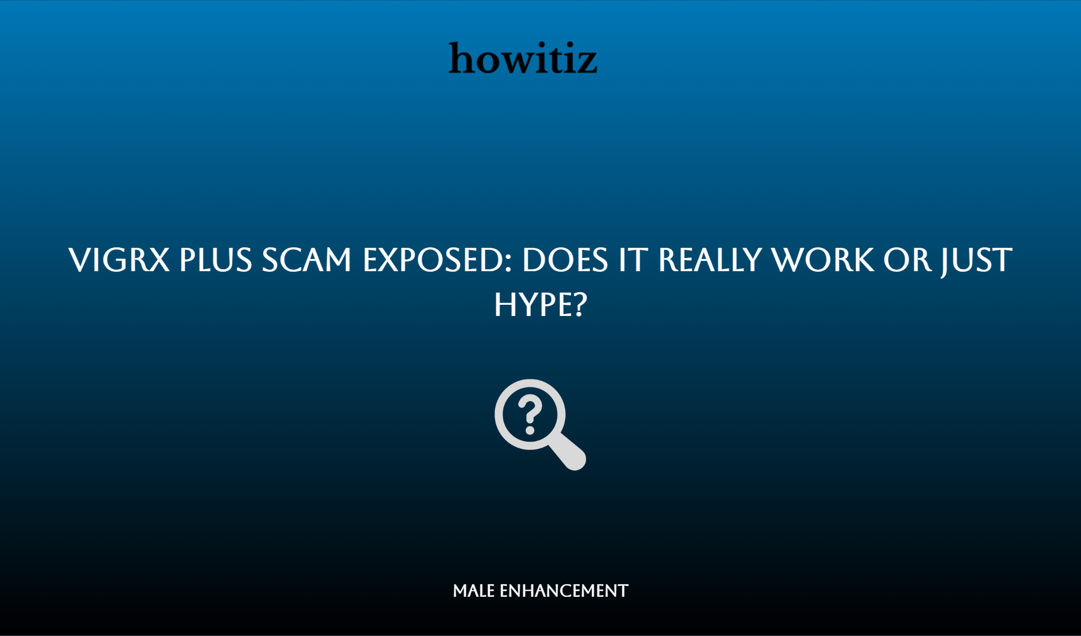 Vigrx Plus Scam Exposed: Does It Really Work Or Just Hype?