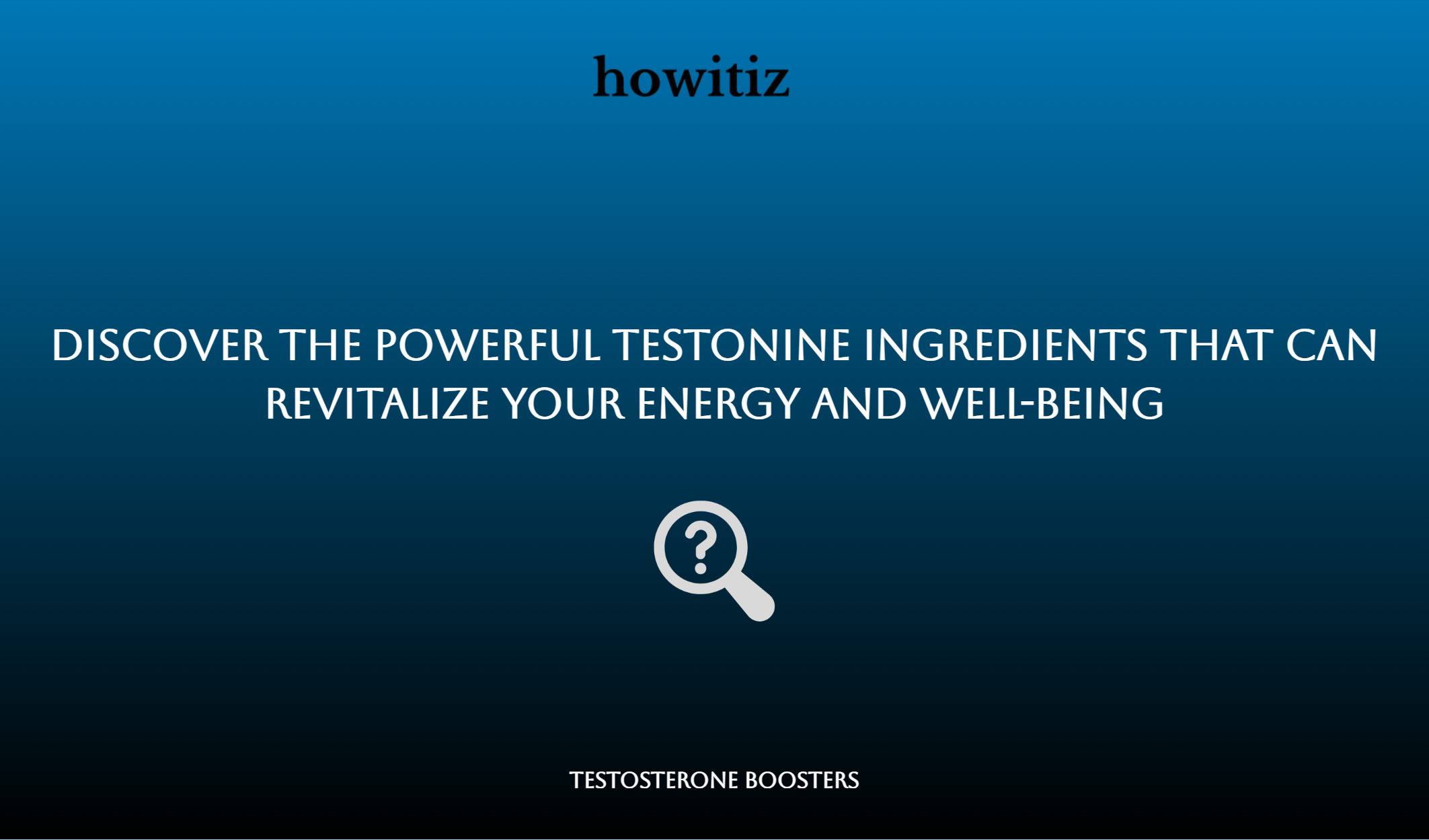 Discover The Powerful Testonine Ingredients That Can Revitalize Your Energy And Well Being