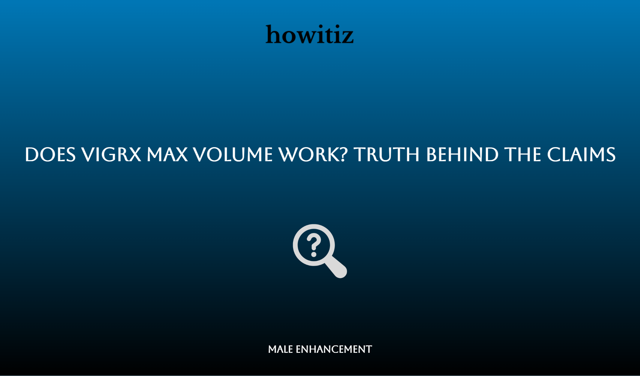 Does Vigrx Max Volume Work? Truth Behind The Claims
