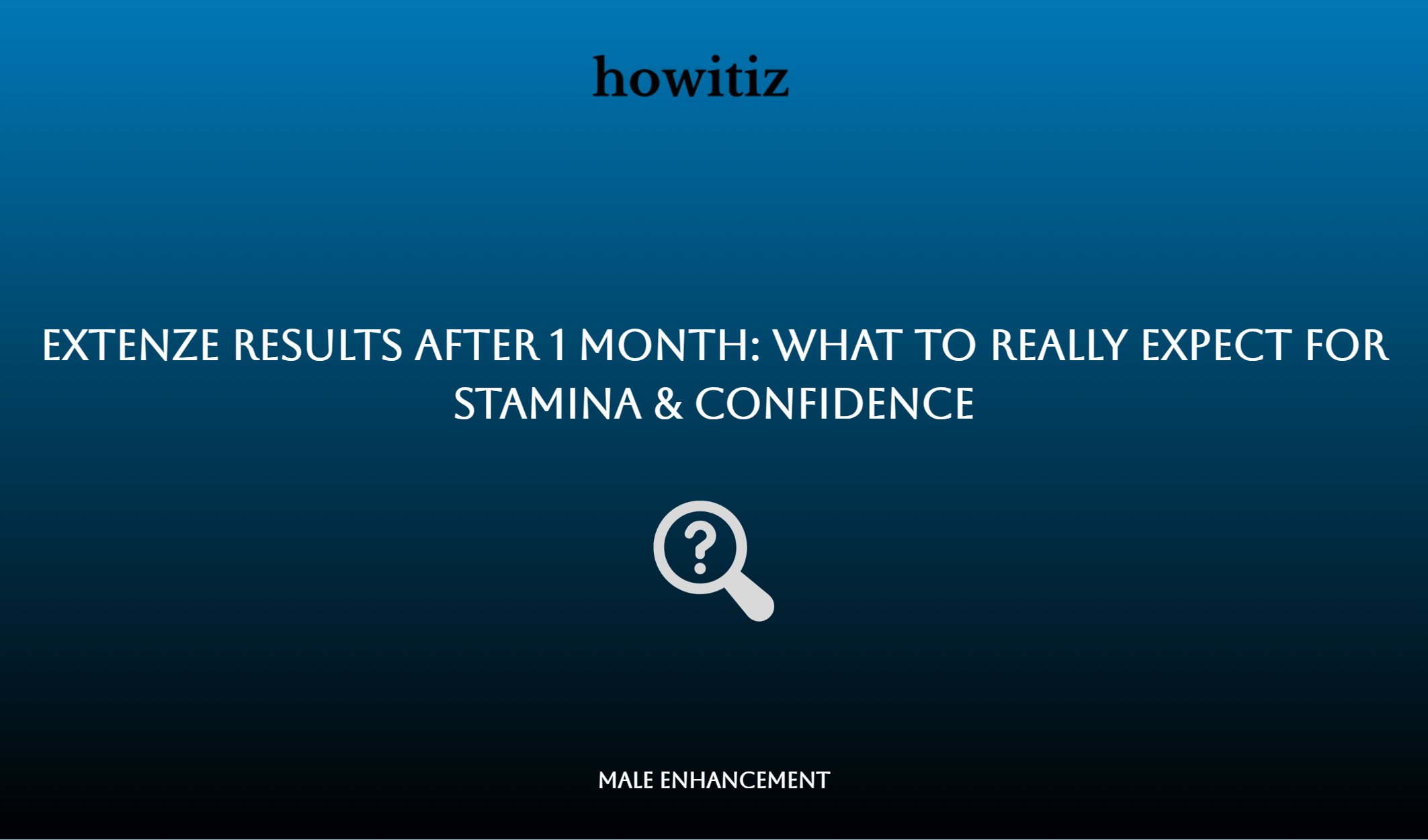Extenze Results After 1 Month: What To Really Expect For Stamina & Confidence