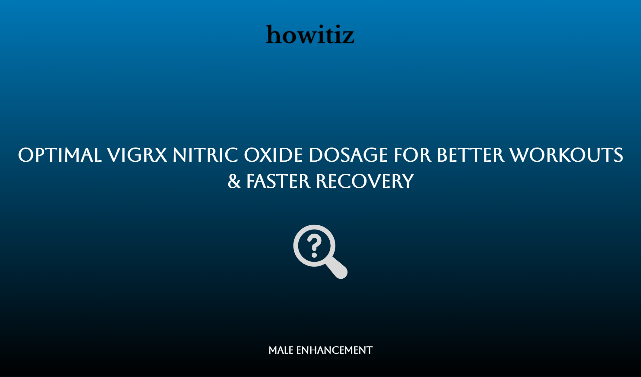 Optimal Vigrx Nitric Oxide Dosage For Better Workouts & Faster Recovery