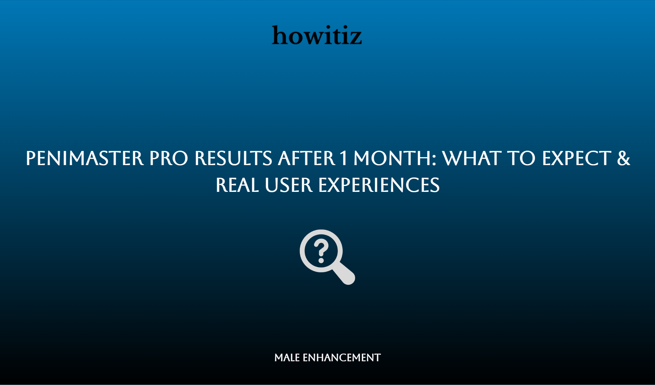 Penimaster Pro Results After 1 Month: What To Expect & Real User Experiences
