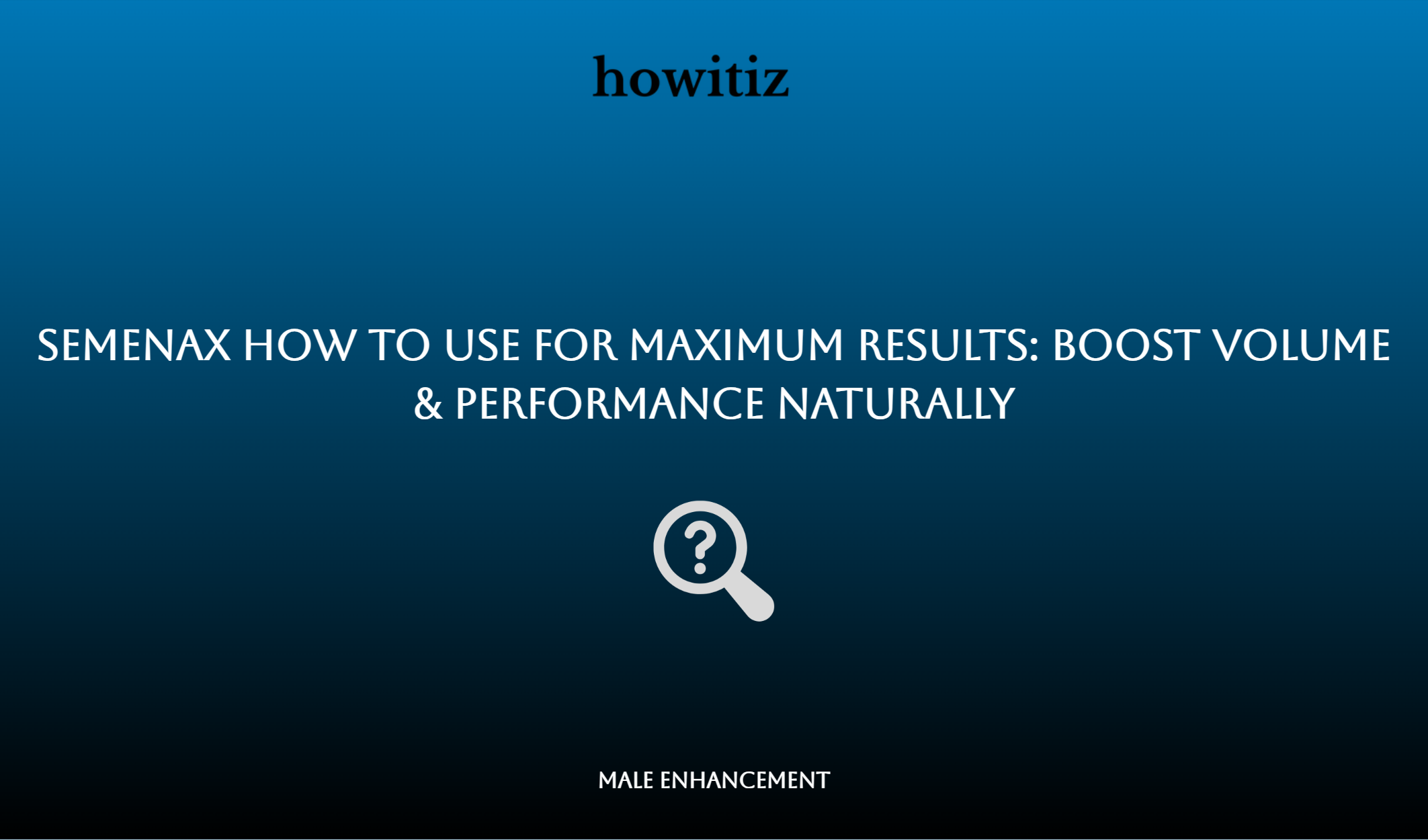 Semenax How To Use For Maximum Results: Boost Volume & Performance Naturally