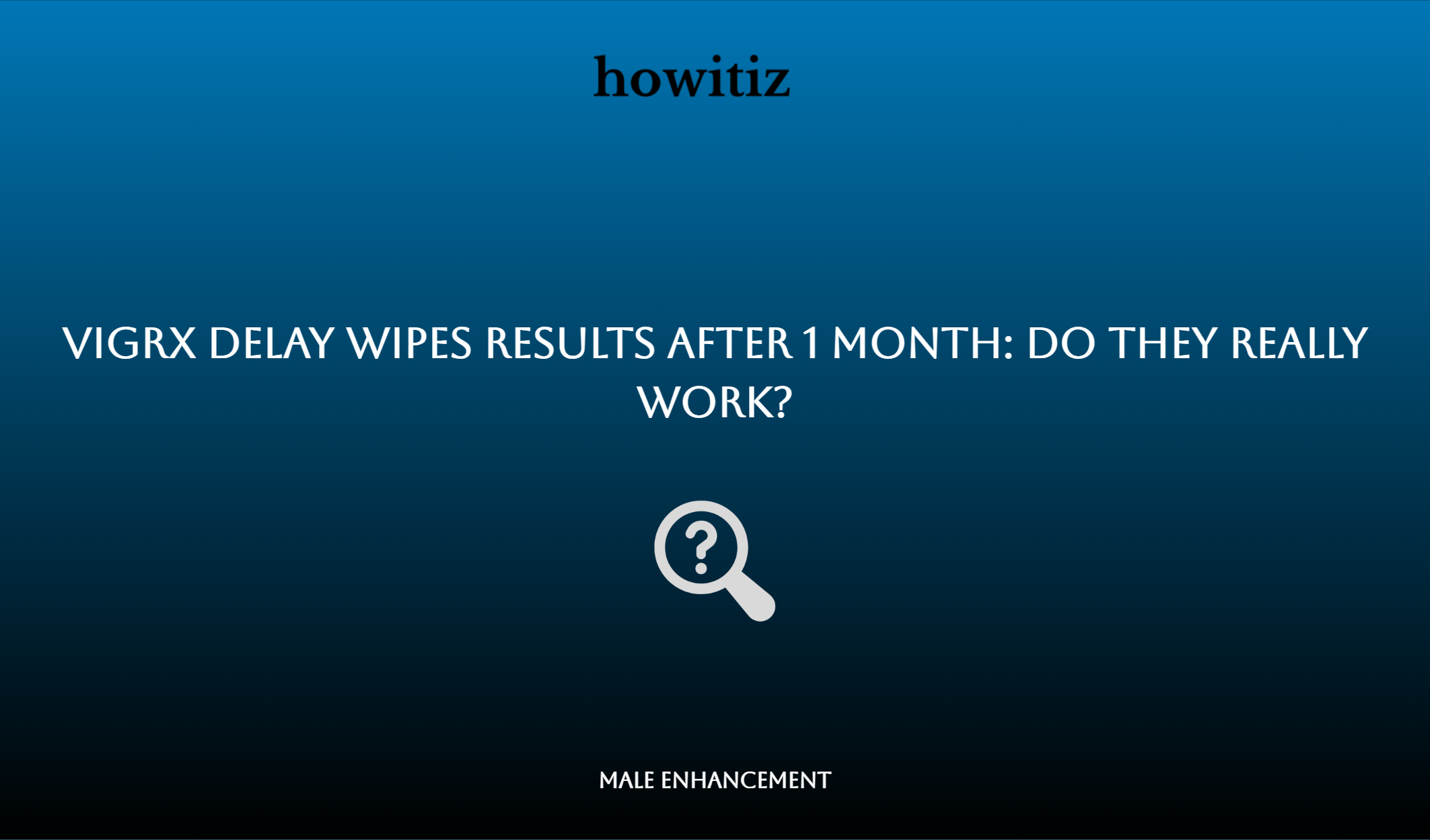 Vigrx Delay Wipes Results After 1 Month: Do They Really Work?