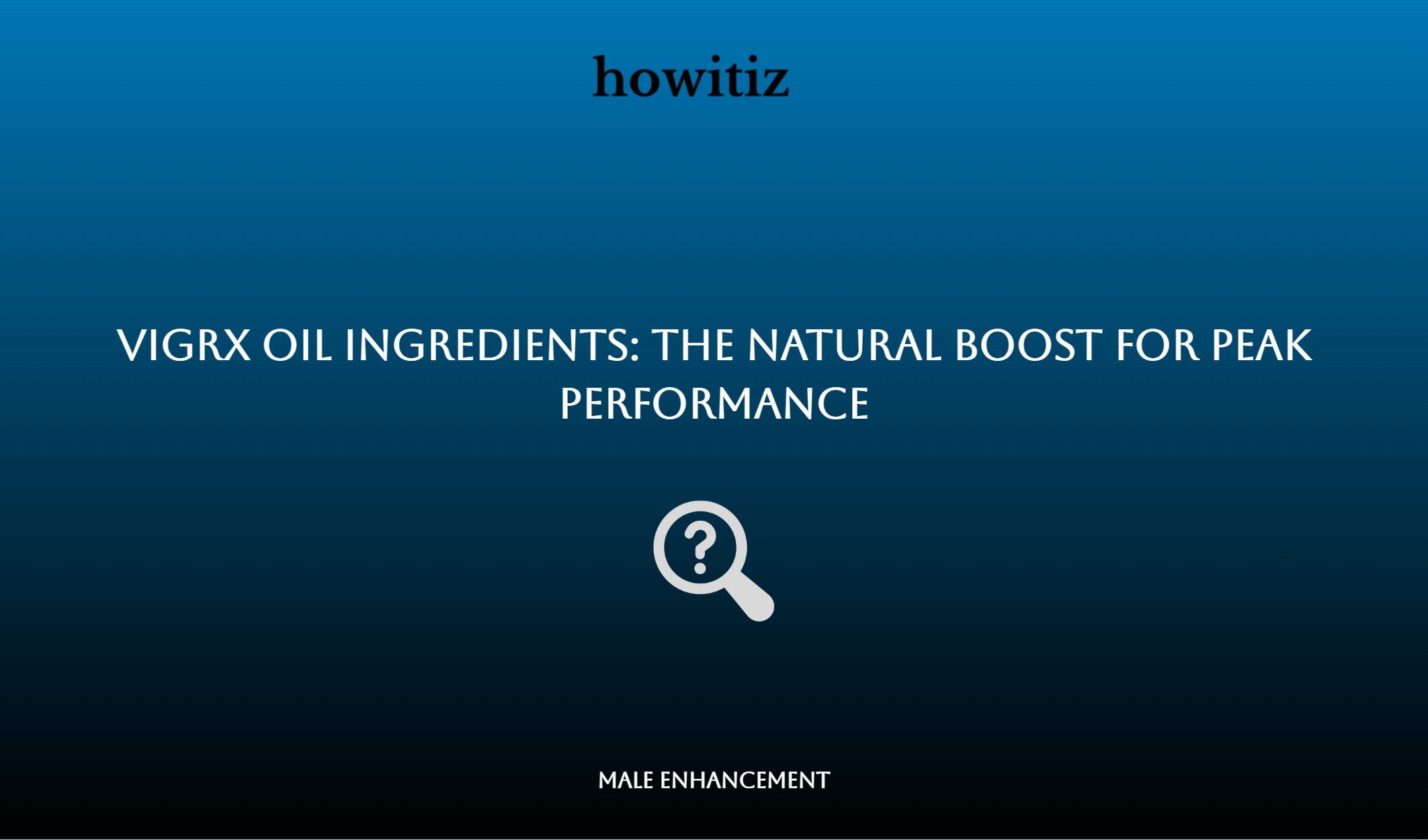 Vigrx Oil Ingredients: The Natural Boost For Peak Performance