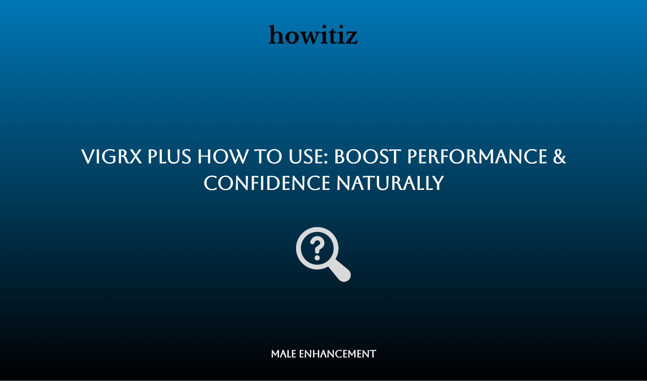 Vigrx Plus How To Use: Boost Performance & Confidence Naturally