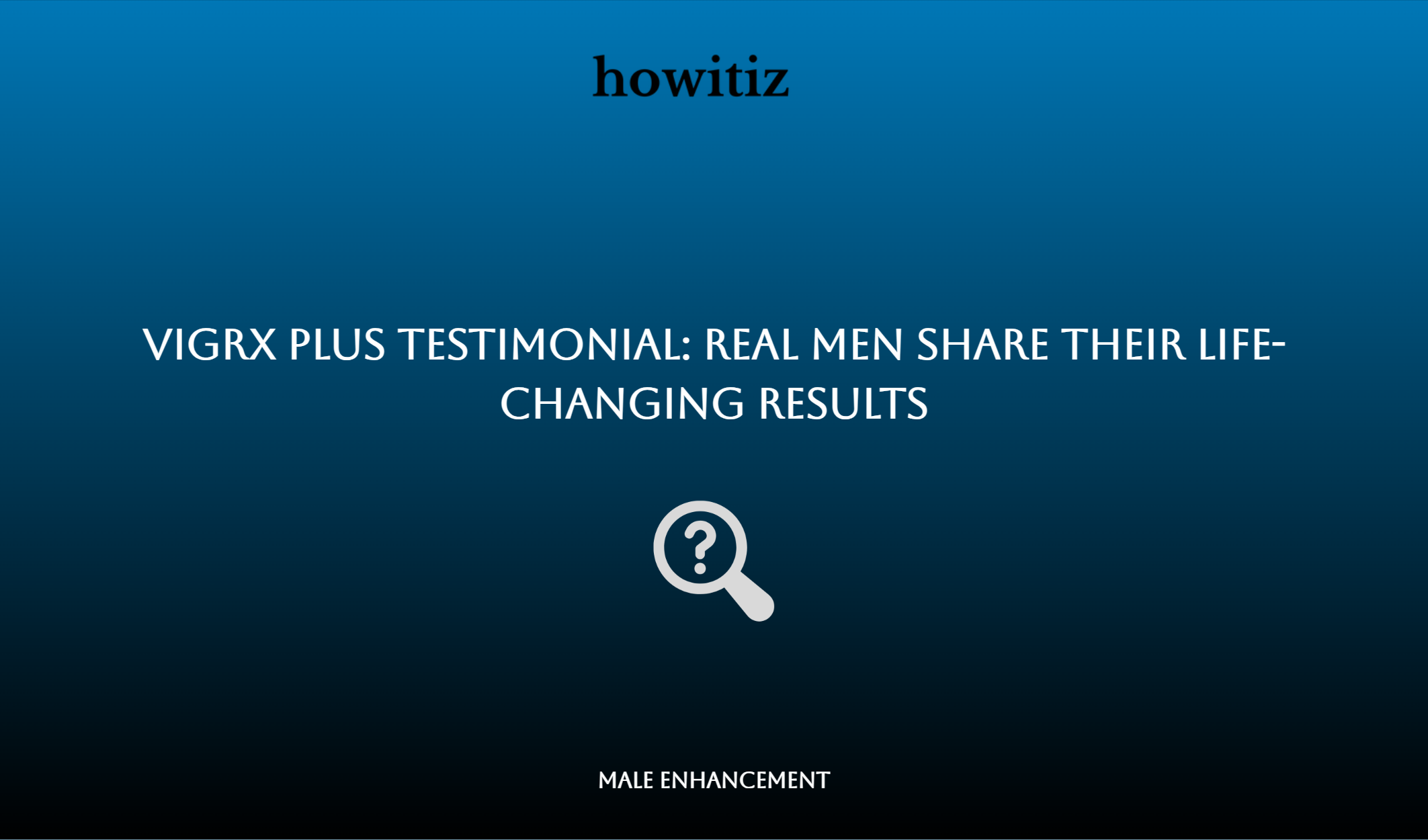 Vigrx Plus Testimonial: Real Men Share Their Life Changing Results