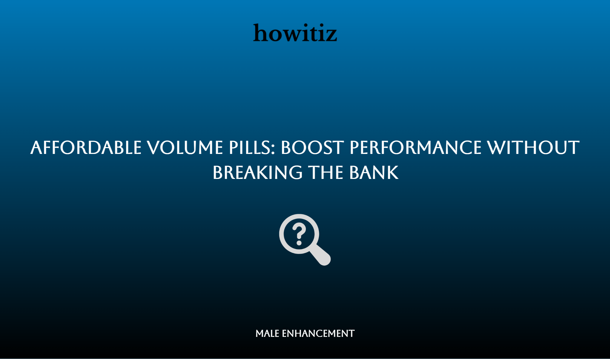 Affordable Volume Pills: Boost Performance Without Breaking The Bank