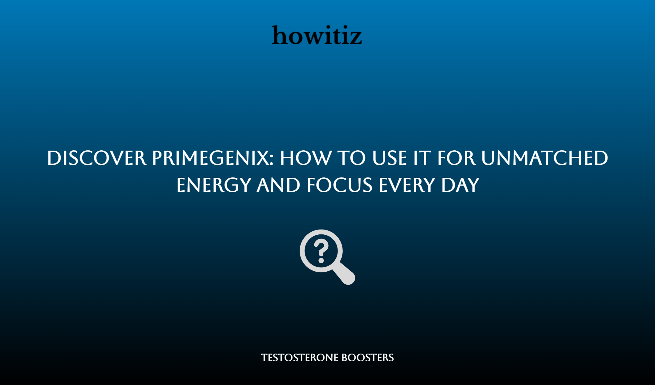 Discover Primegenix: How To Use It For Unmatched Energy And Focus Every Day