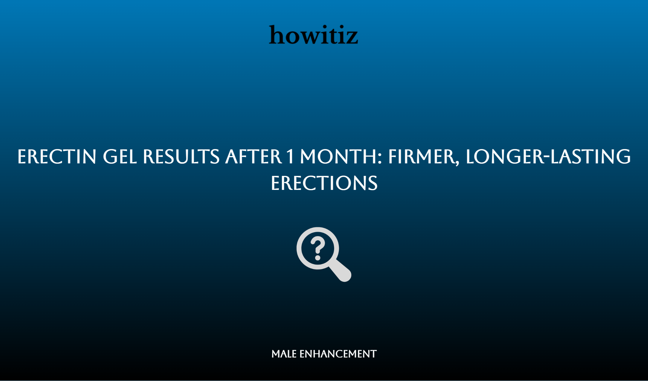 Erectin Gel Results After 1 Month: Firmer, Longer Lasting Erections