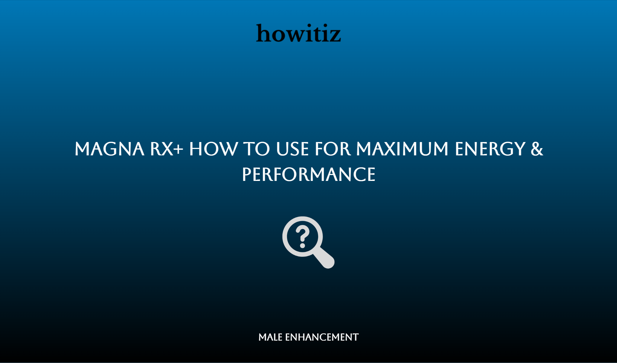 Magna Rx+ How To Use For Maximum Energy & Performance