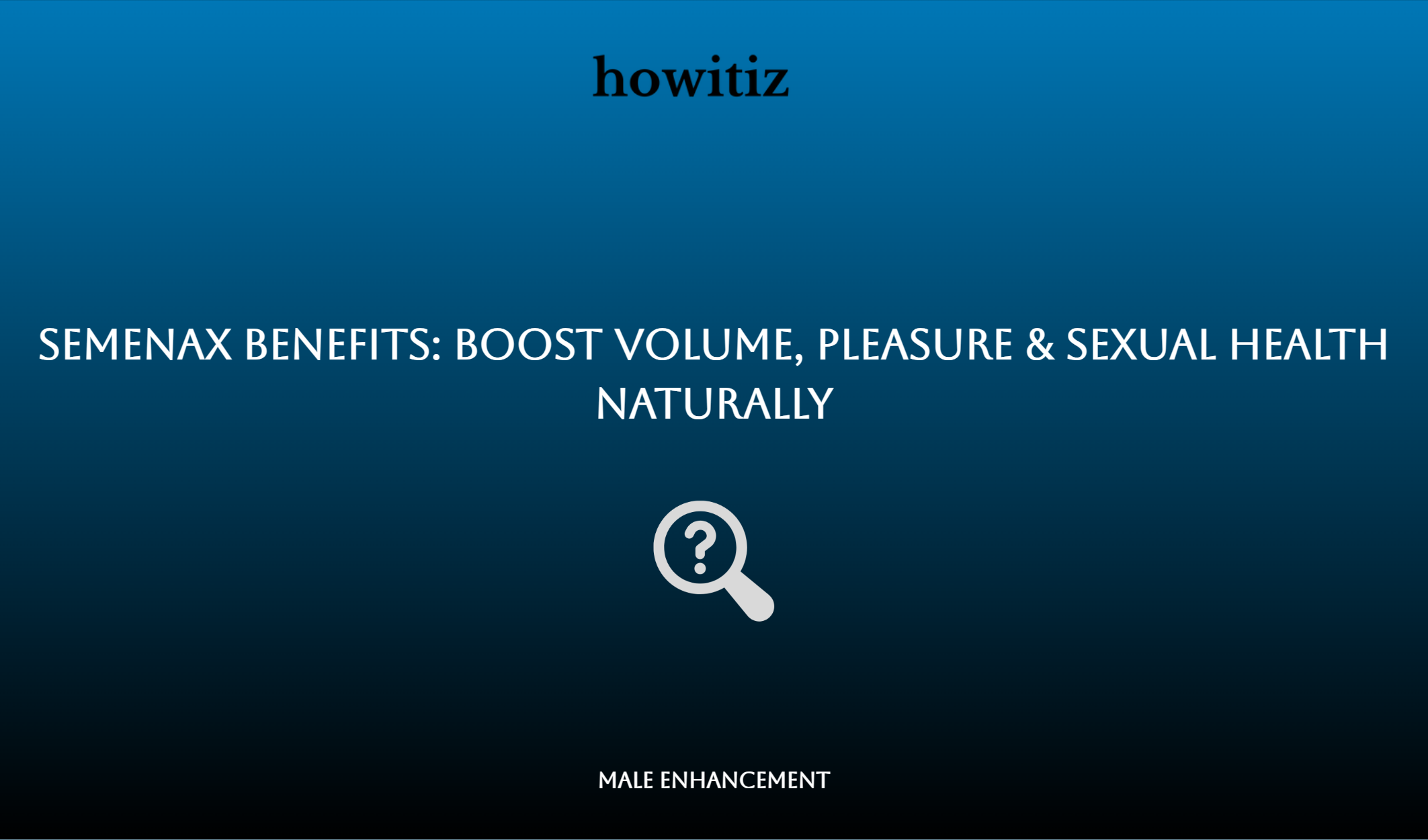 Semenax Benefits: Boost Volume, Pleasure & Sexual Health Naturally
