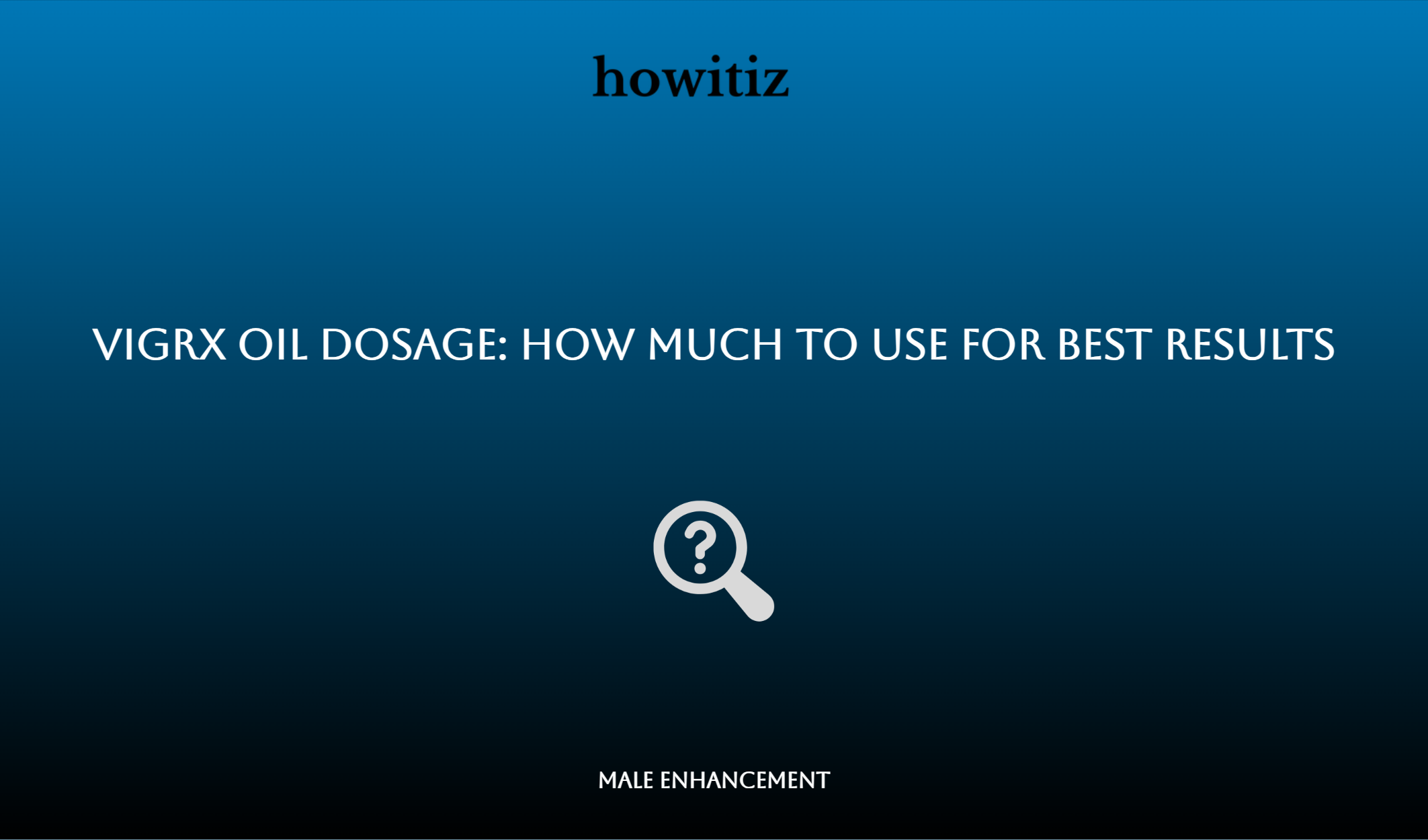 Vigrx Oil Dosage: How Much To Use For Best Results