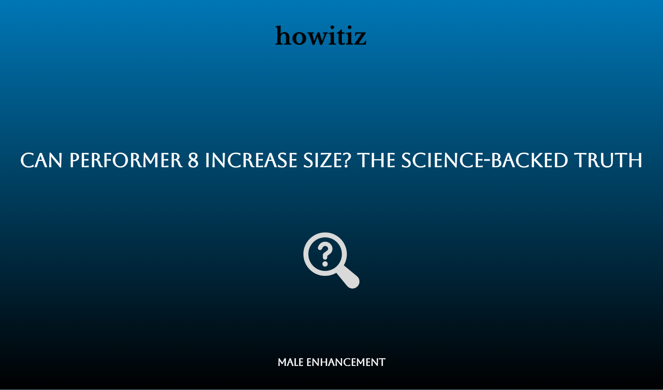 Can Performer 8 Increase Size? The Science Backed Truth