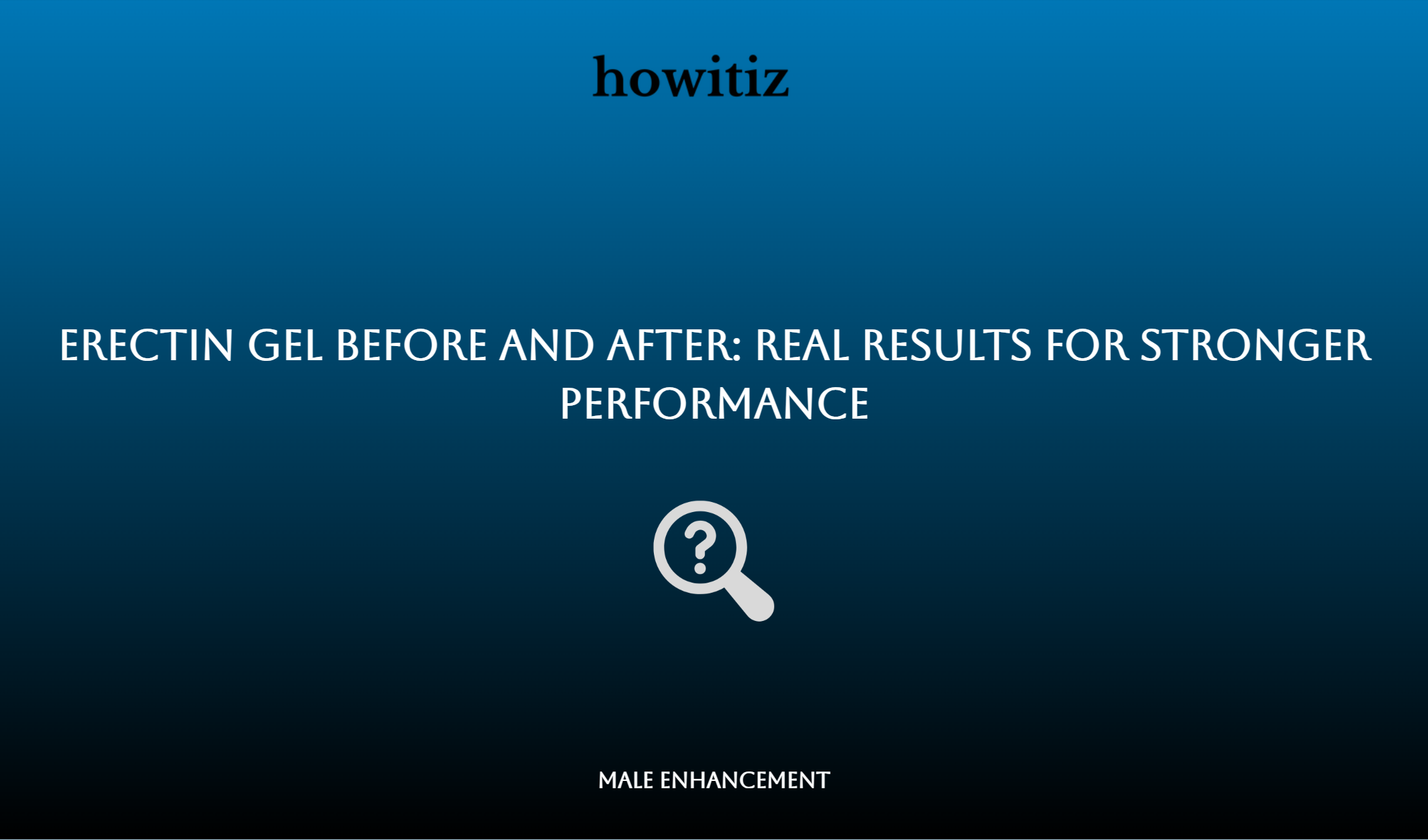 Erectin Gel Before And After: Real Results For Stronger Performance