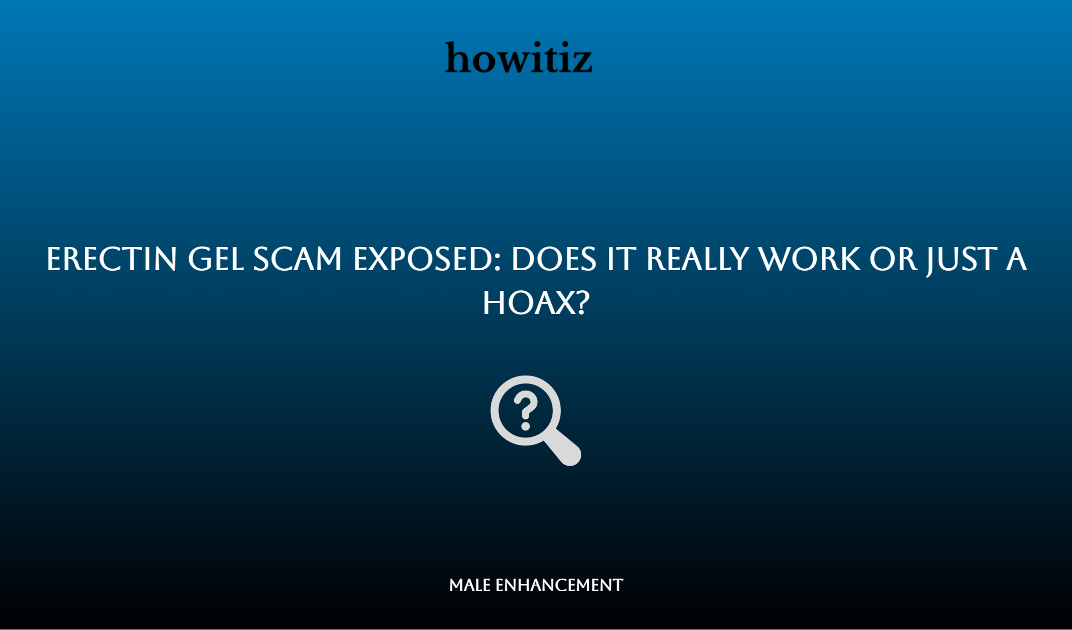 Erectin Gel Scam Exposed: Does It Really Work Or Just A Hoax?