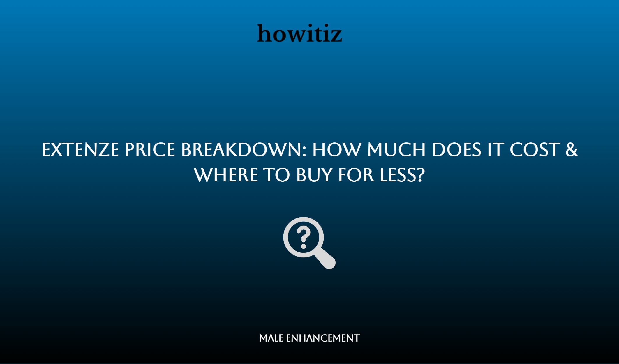 Extenze Price Breakdown: How Much Does It Cost & Where To Buy For Less?