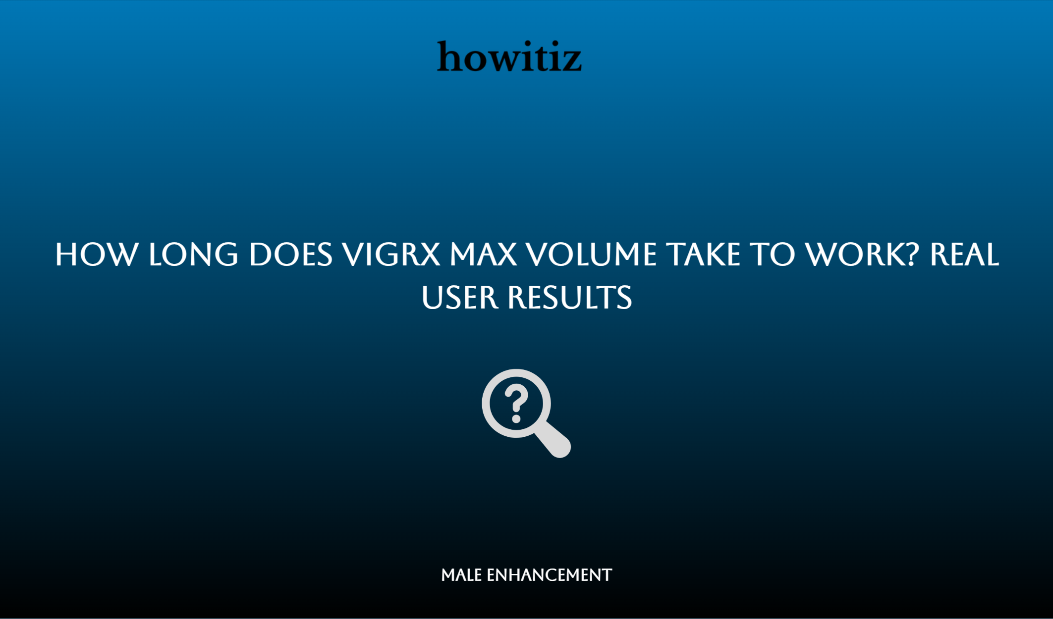 How Long Does Vigrx Max Volume Take To Work? Real User Results