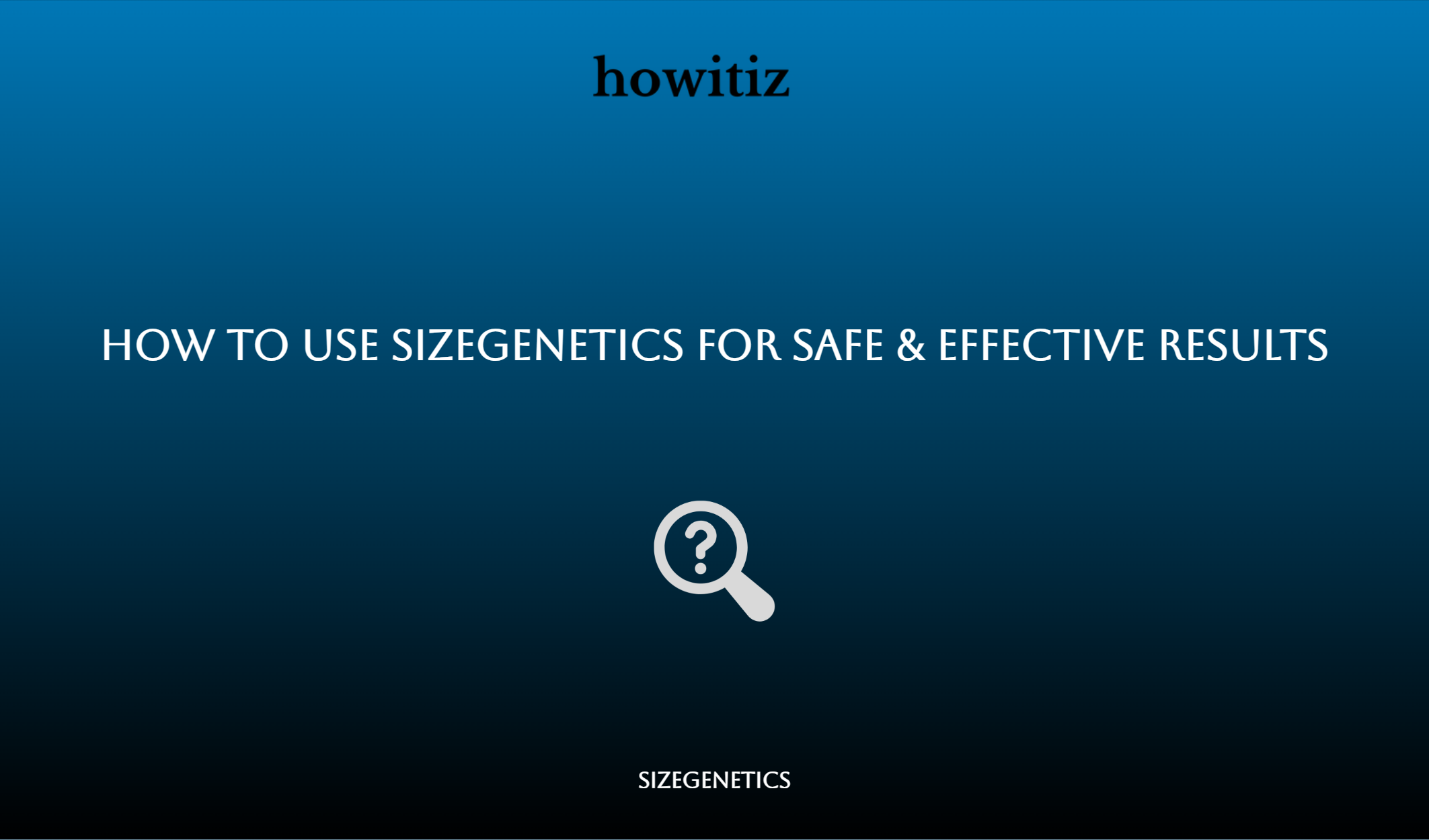How To Use Sizegenetics For Safe & Effective Results