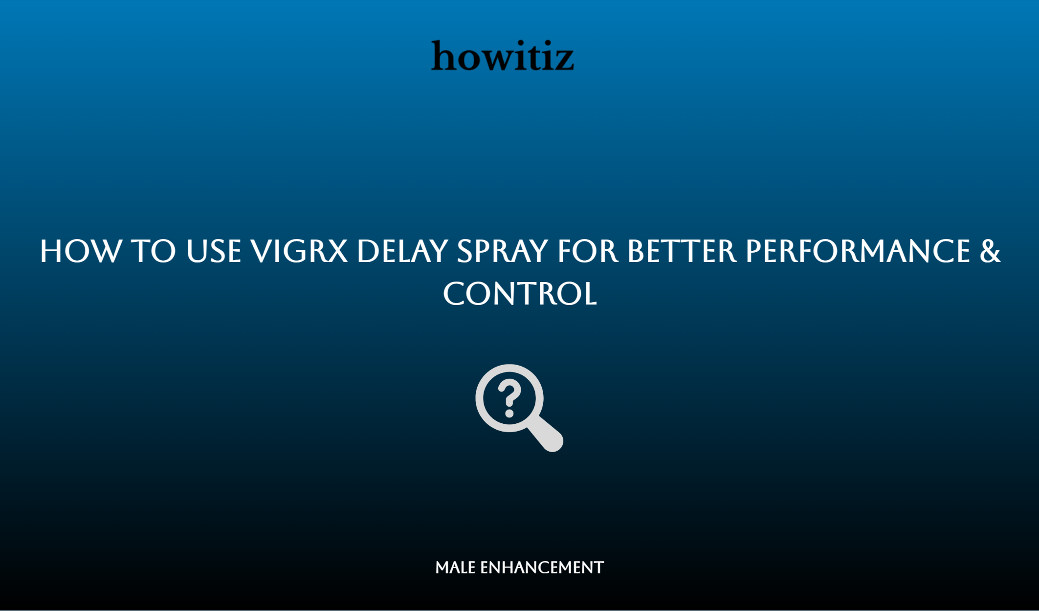 How To Use Vigrx Delay Spray For Better Performance & Control