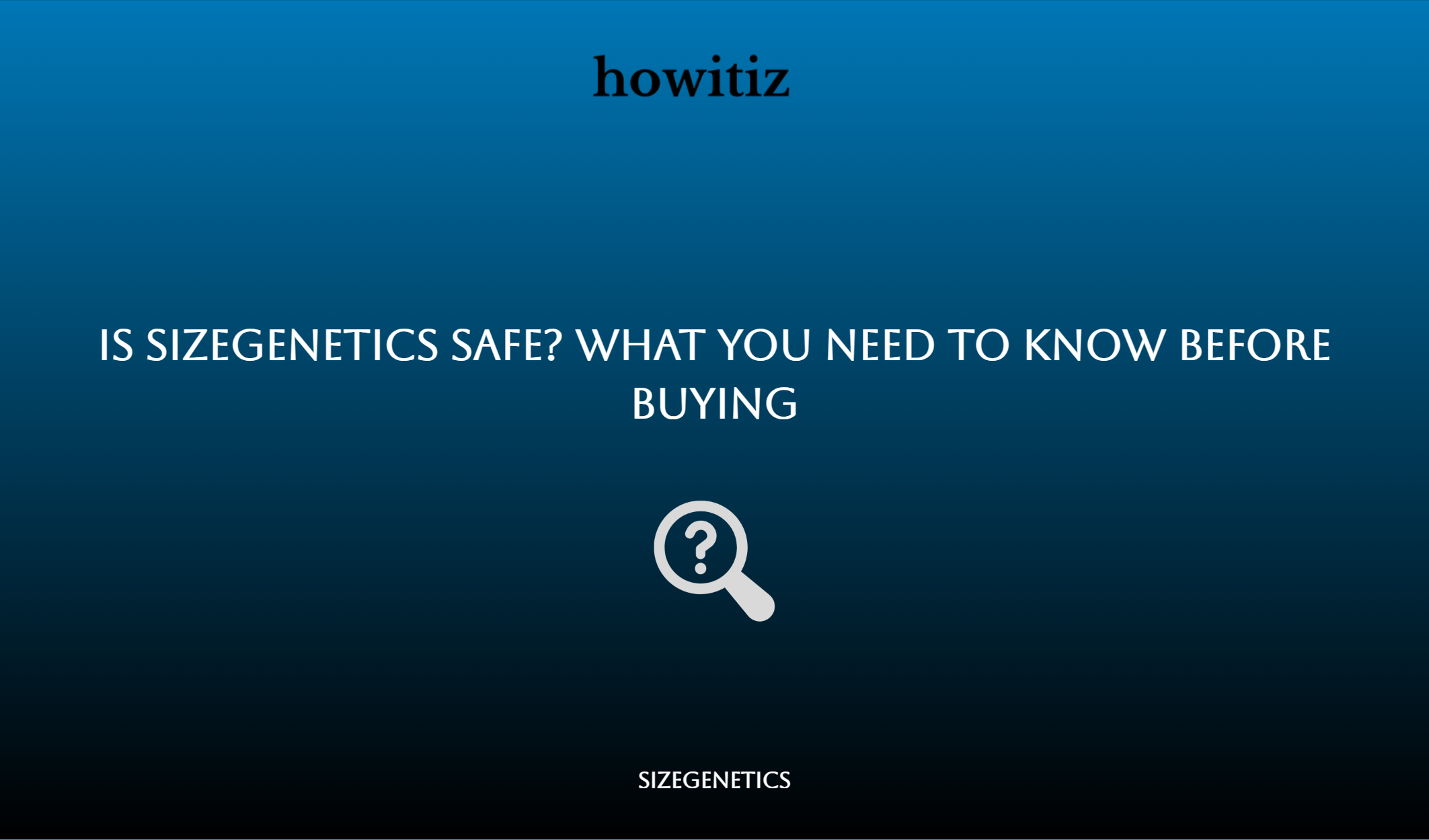 Is Sizegenetics Safe? What You Need To Know Before Buying