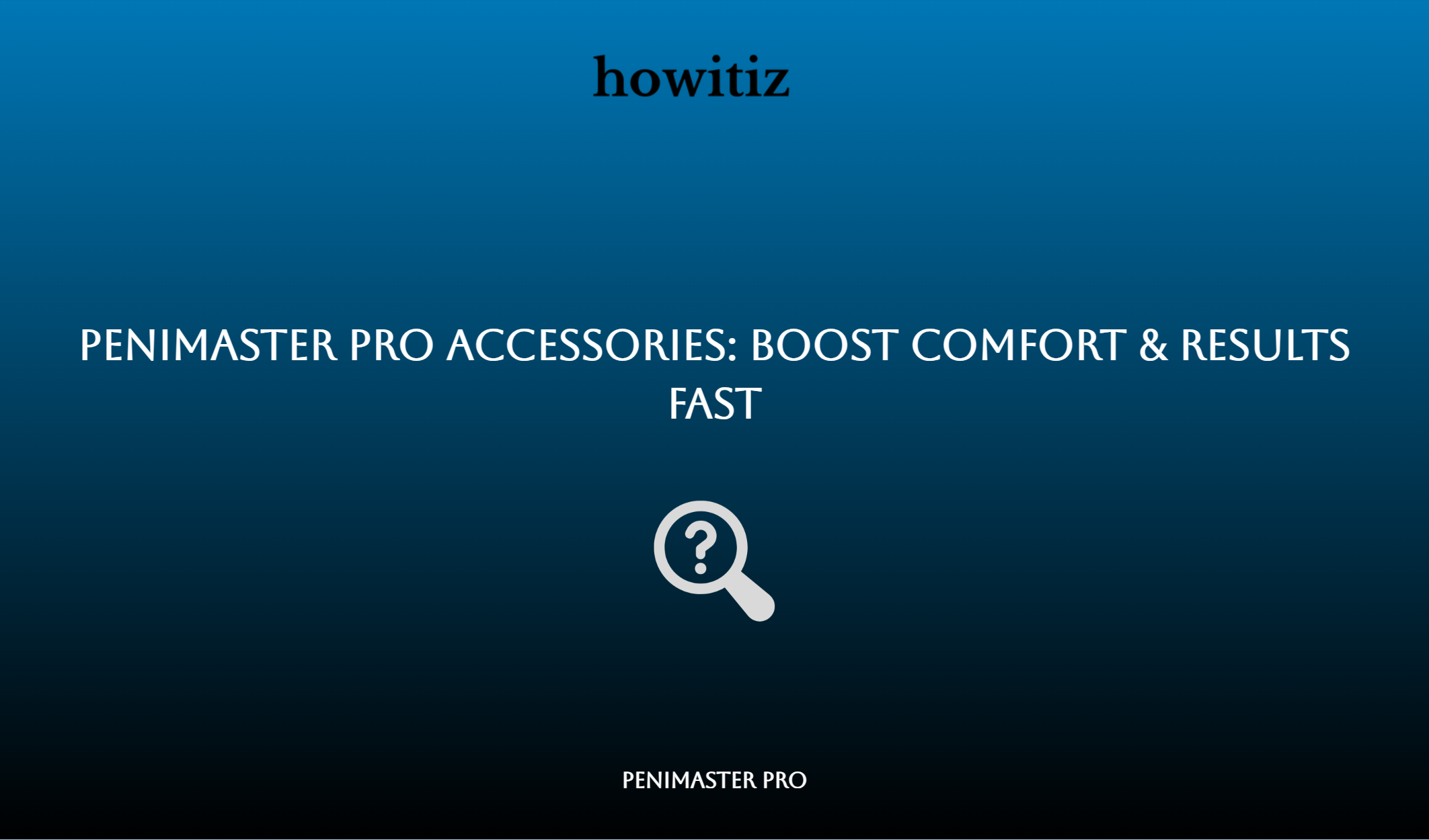 Penimaster Pro Accessories: Boost Comfort & Results Fast