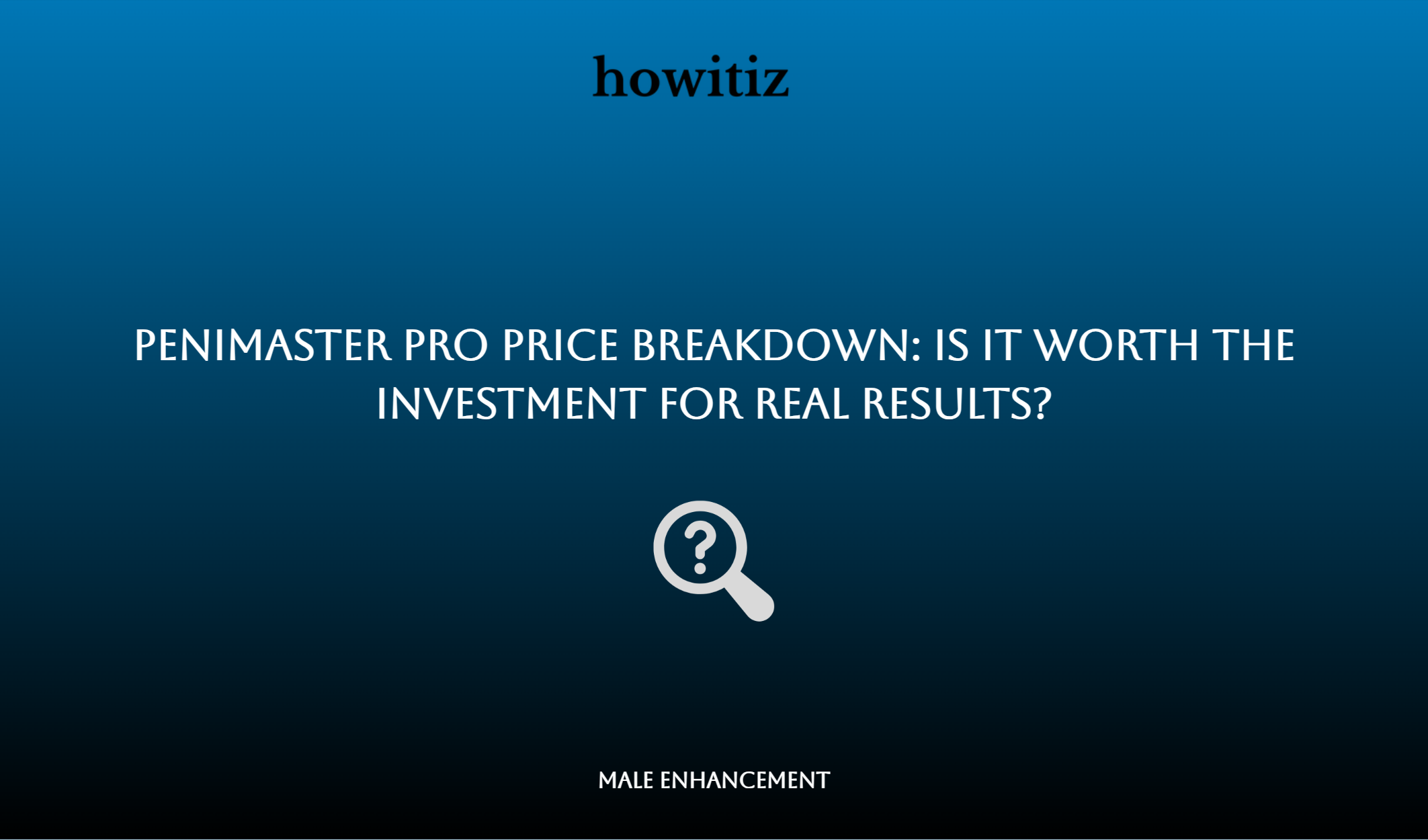 Penimaster Pro Price Breakdown: Is It Worth The Investment For Real Results?
