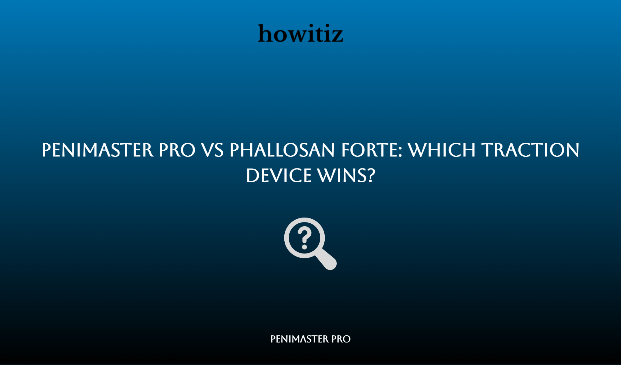 Penimaster Pro Vs Phallosan Forte: Which Traction Device Wins?