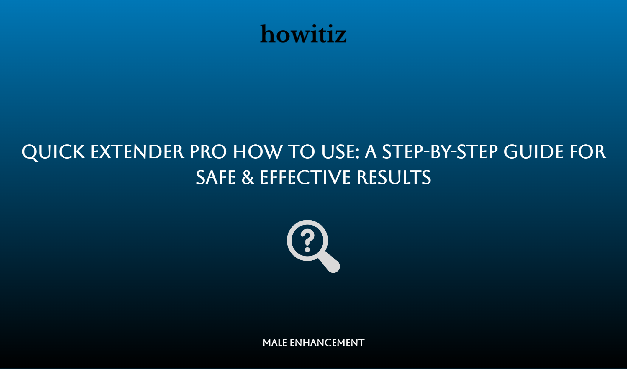 Quick Extender Pro How To Use: A Step By Step Guide For Safe & Effective Results