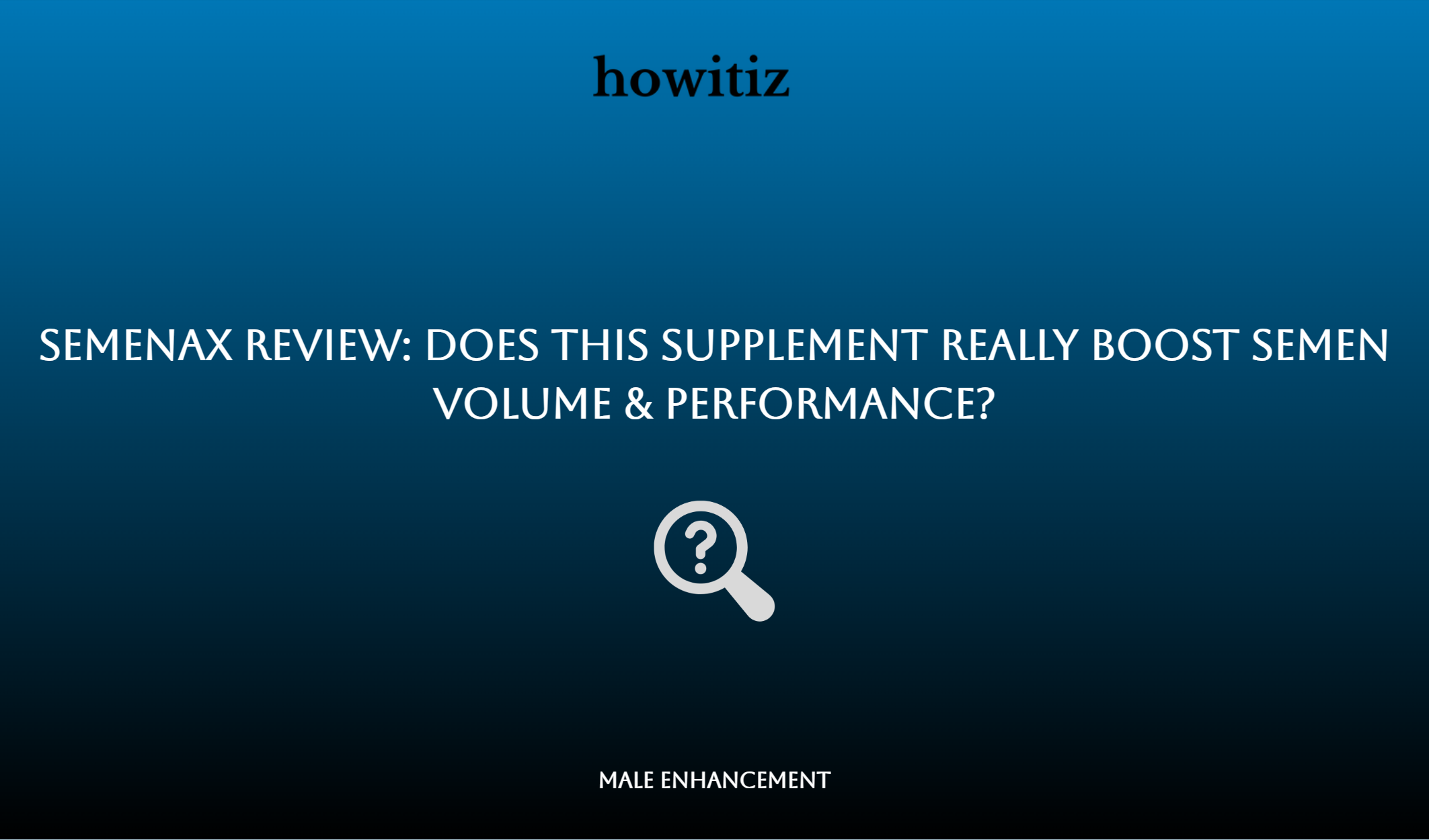 Semenax Review: Does This Supplement Really Boost Semen Volume & Performance?