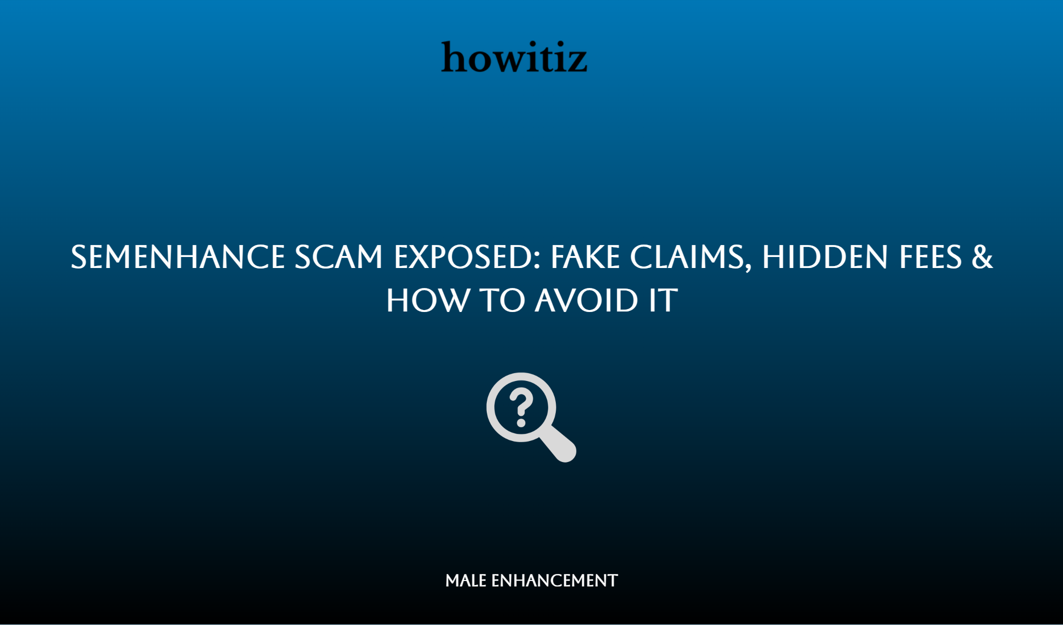 Semenhance Scam Exposed: Fake Claims, Hidden Fees & How To Avoid It