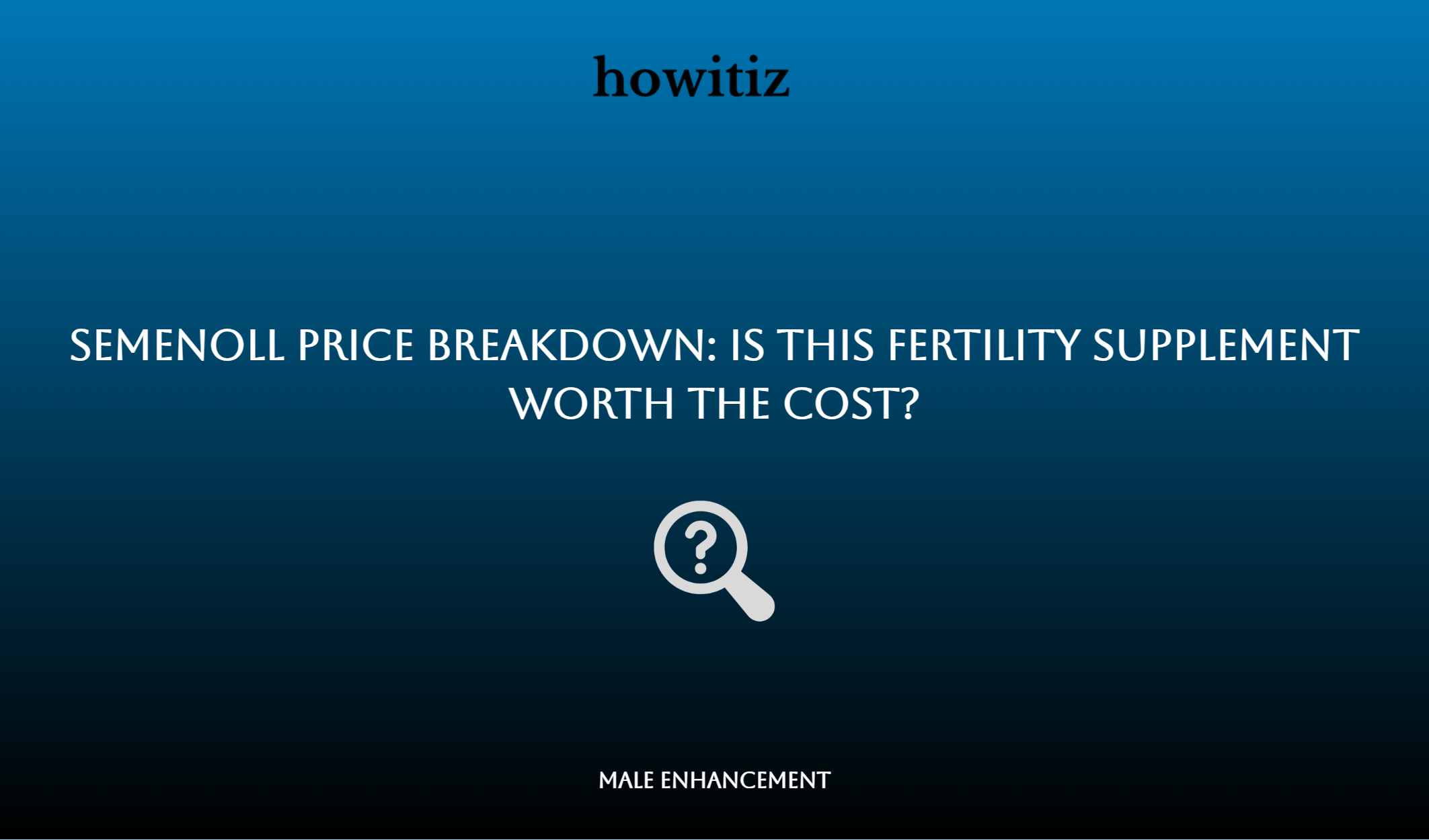 Semenoll Price Breakdown: Is This Fertility Supplement Worth The Cost?
