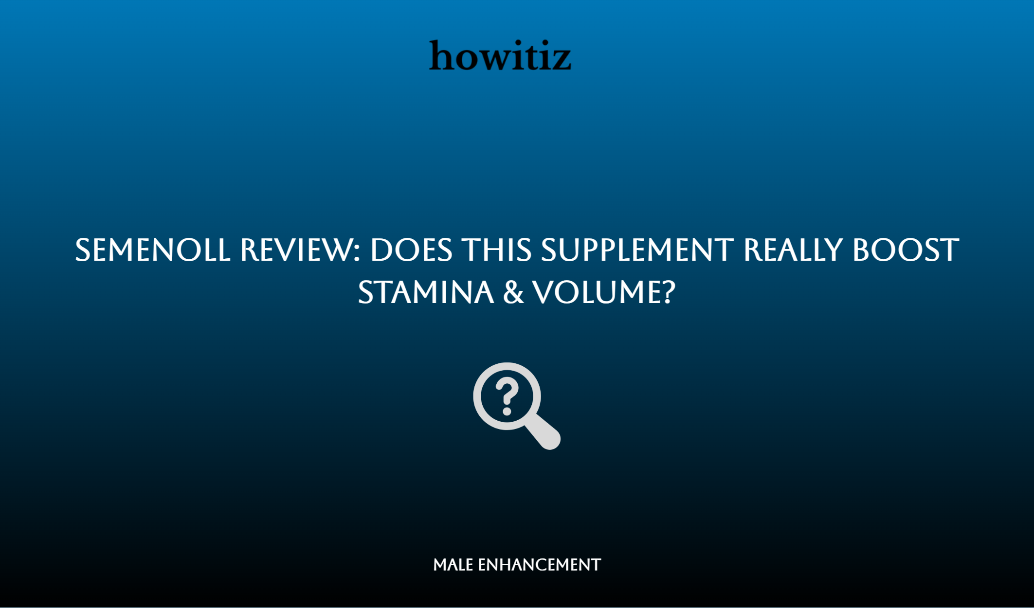 Semenoll Review: Does This Supplement Really Boost Stamina & Volume?