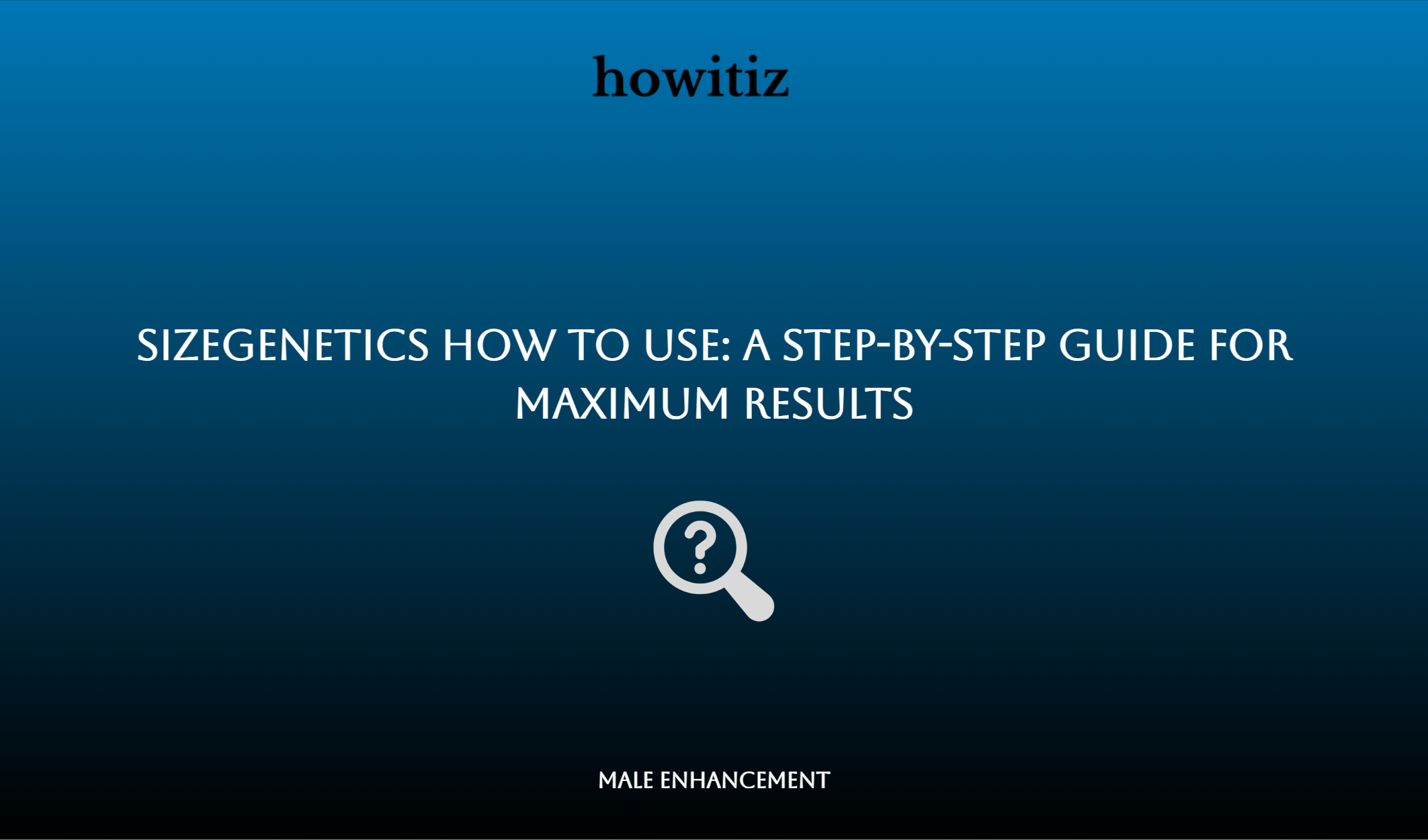 Sizegenetics How To Use: A Step By Step Guide For Maximum Results