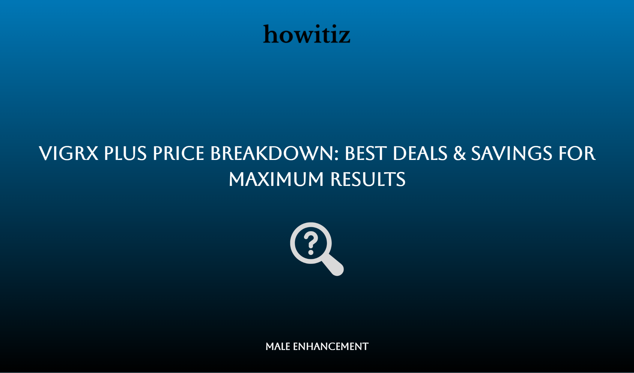 Vigrx Plus Price Breakdown: Best Deals & Savings For Maximum Results