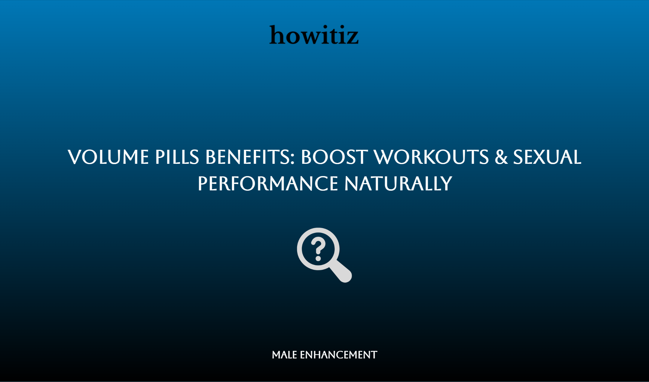 Volume Pills Benefits: Boost Workouts & Sexual Performance Naturally