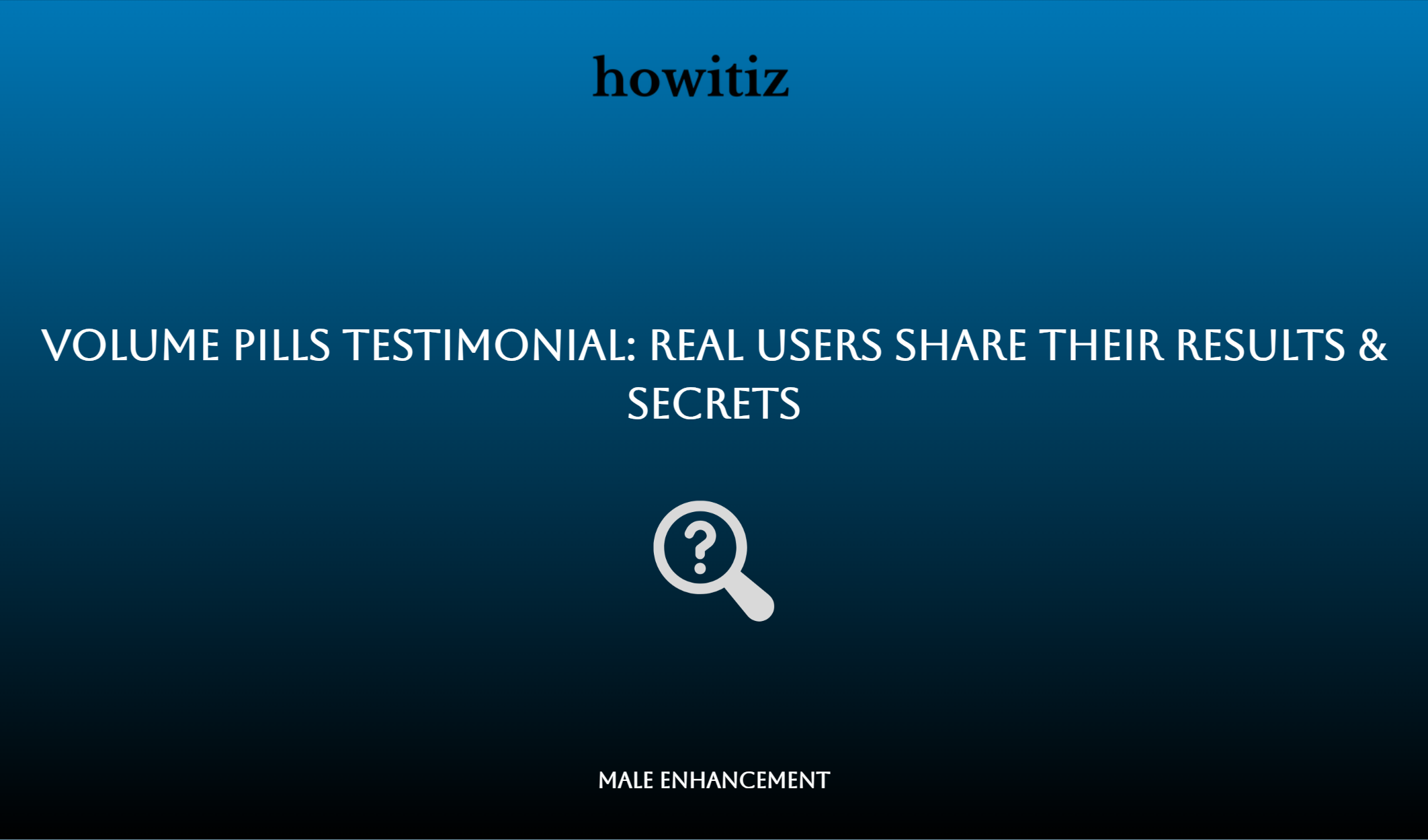 Volume Pills Testimonial: Real Users Share Their Results & Secrets