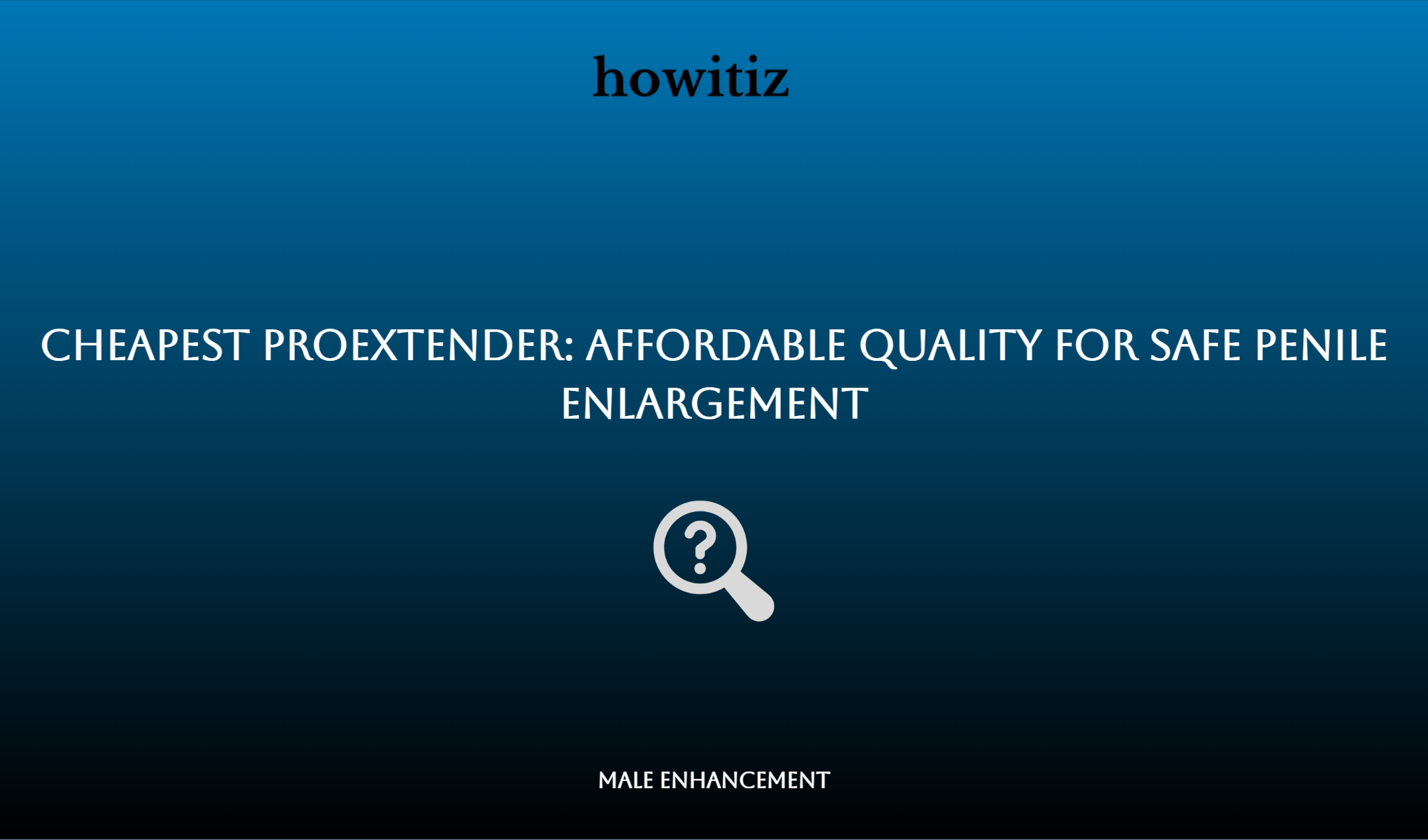 Cheapest Proextender: Affordable Quality For Safe Penile Enlargement