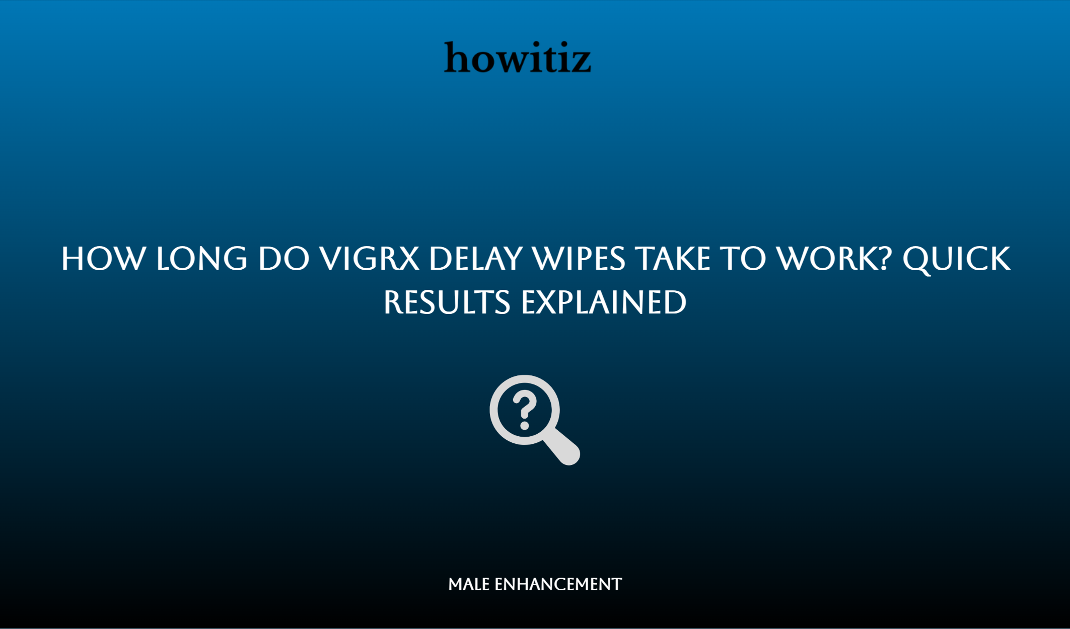 How Long Do Vigrx Delay Wipes Take To Work? Quick Results Explained