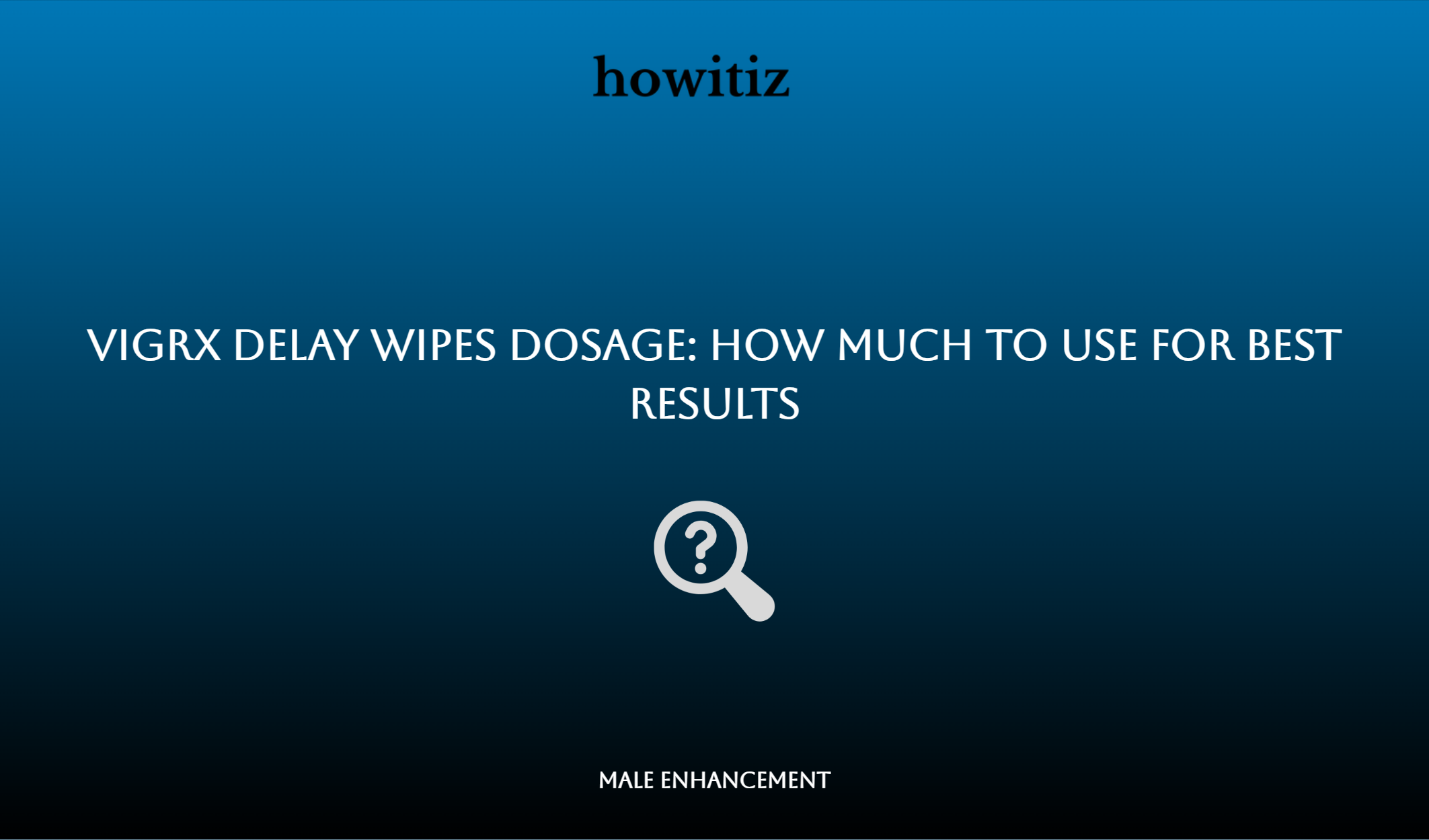 Vigrx Delay Wipes Dosage: How Much To Use For Best Results