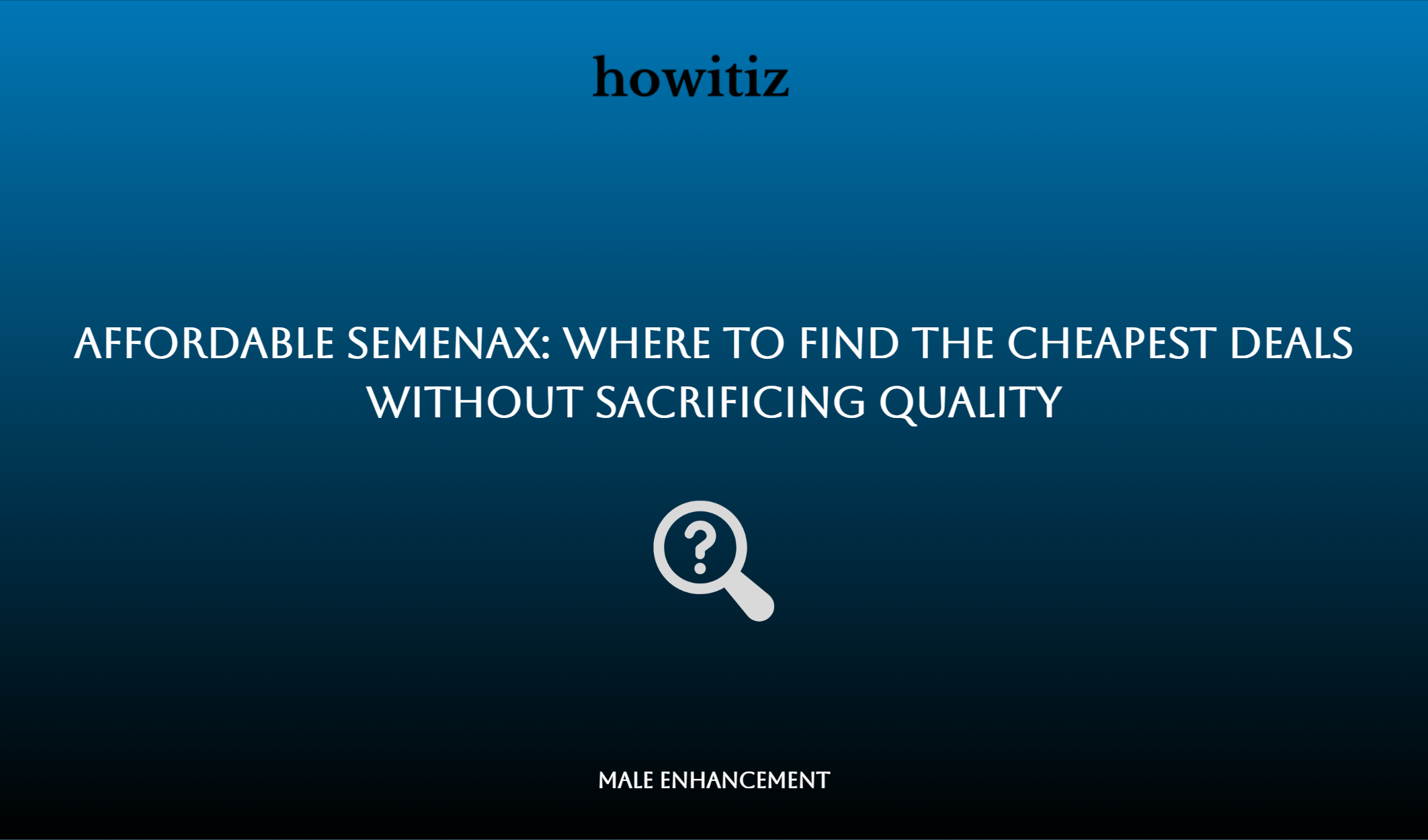 Affordable Semenax: Where To Find The Cheapest Deals Without Sacrificing Quality