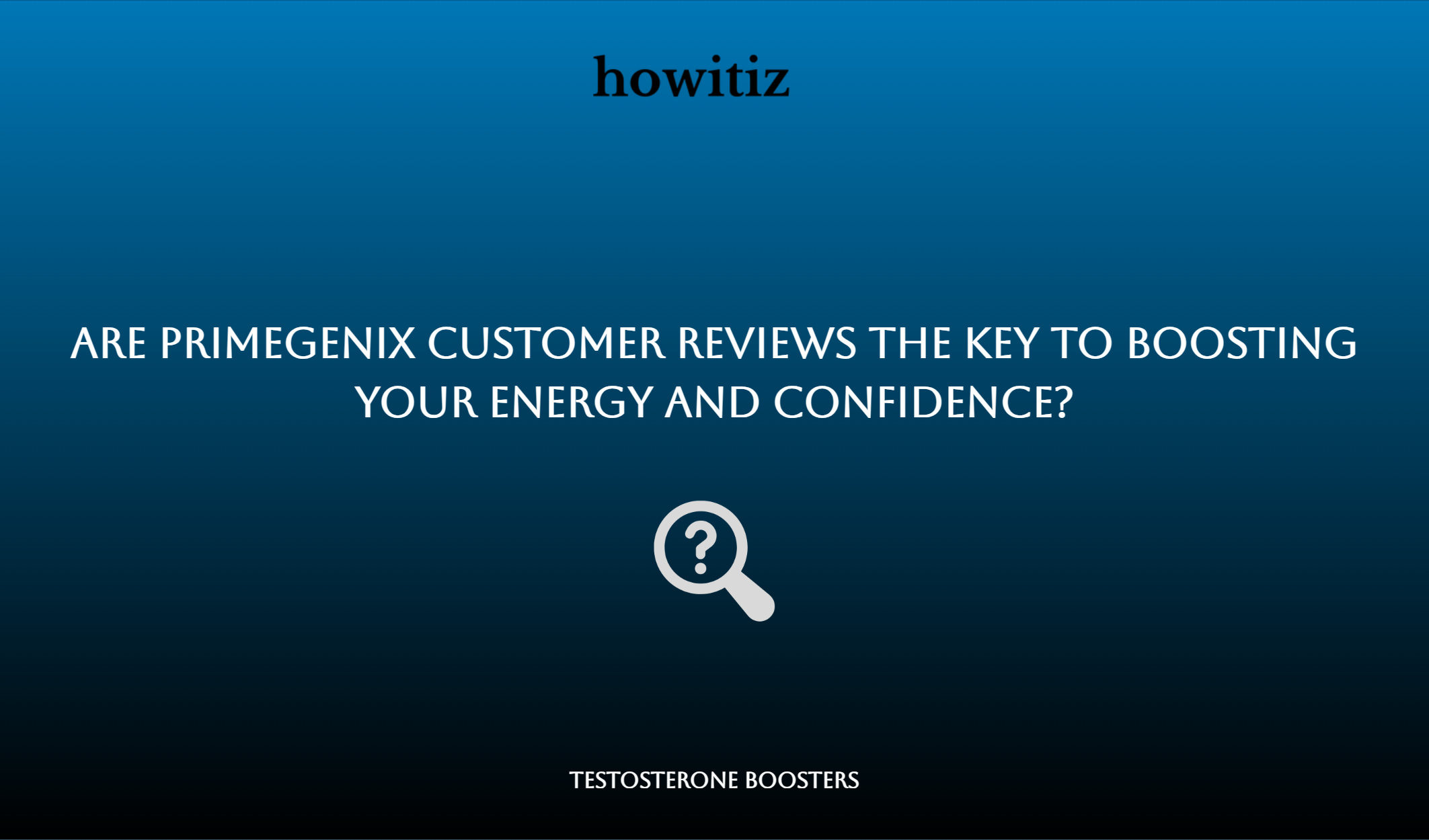 Are Primegenix Customer Reviews The Key To Boosting Your Energy And Confidence?
